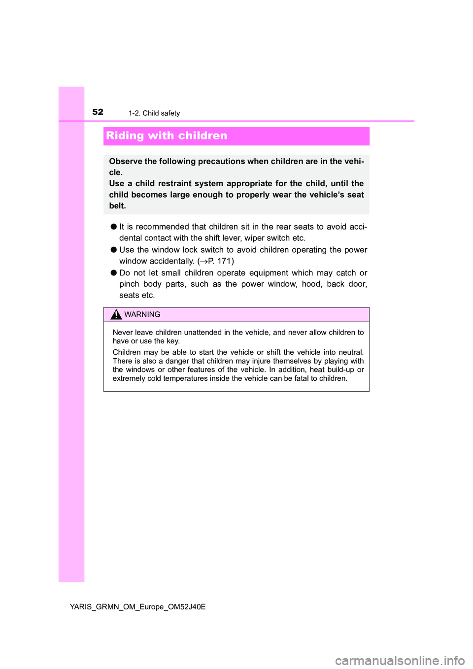 TOYOTA YARIS GRMN 2017 Workshop Manual 521-2. Child safety
YARIS_GRMN_OM_Europe_OM52J40E
Riding with children
●It is recommended that children sit in the rear seats to avoid acci-
dental contact with the shift lever, wiper switch etc.
TOYOTA YARIS GRMN 2017 Workshop Manual 521-2. Child safety
YARIS_GRMN_OM_Europe_OM52J40E
Riding with children
●It is recommended that children sit in the rear seats to avoid acci-
dental contact with the shift lever, wiper switch etc.