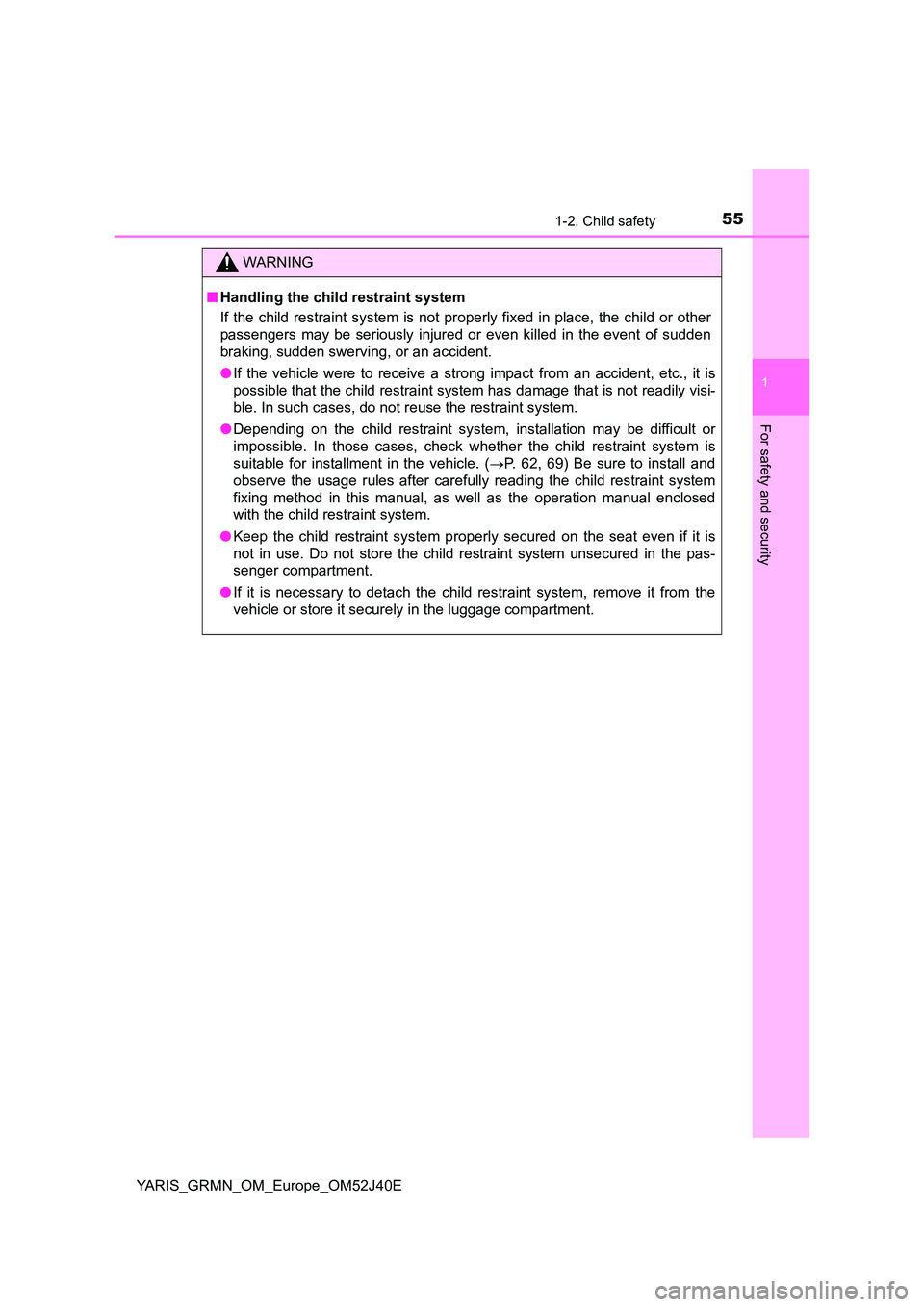 TOYOTA YARIS GRMN 2017 Workshop Manual 551-2. Child safety
1
For safety and security
YARIS_GRMN_OM_Europe_OM52J40E
WARNING
■Handling the child restraint system
If the child restraint system is not properly fixed in place, the child or o TOYOTA YARIS GRMN 2017 Workshop Manual 551-2. Child safety
1
For safety and security
YARIS_GRMN_OM_Europe_OM52J40E
WARNING
■Handling the child restraint system
If the child restraint system is not properly fixed in place, the child or o