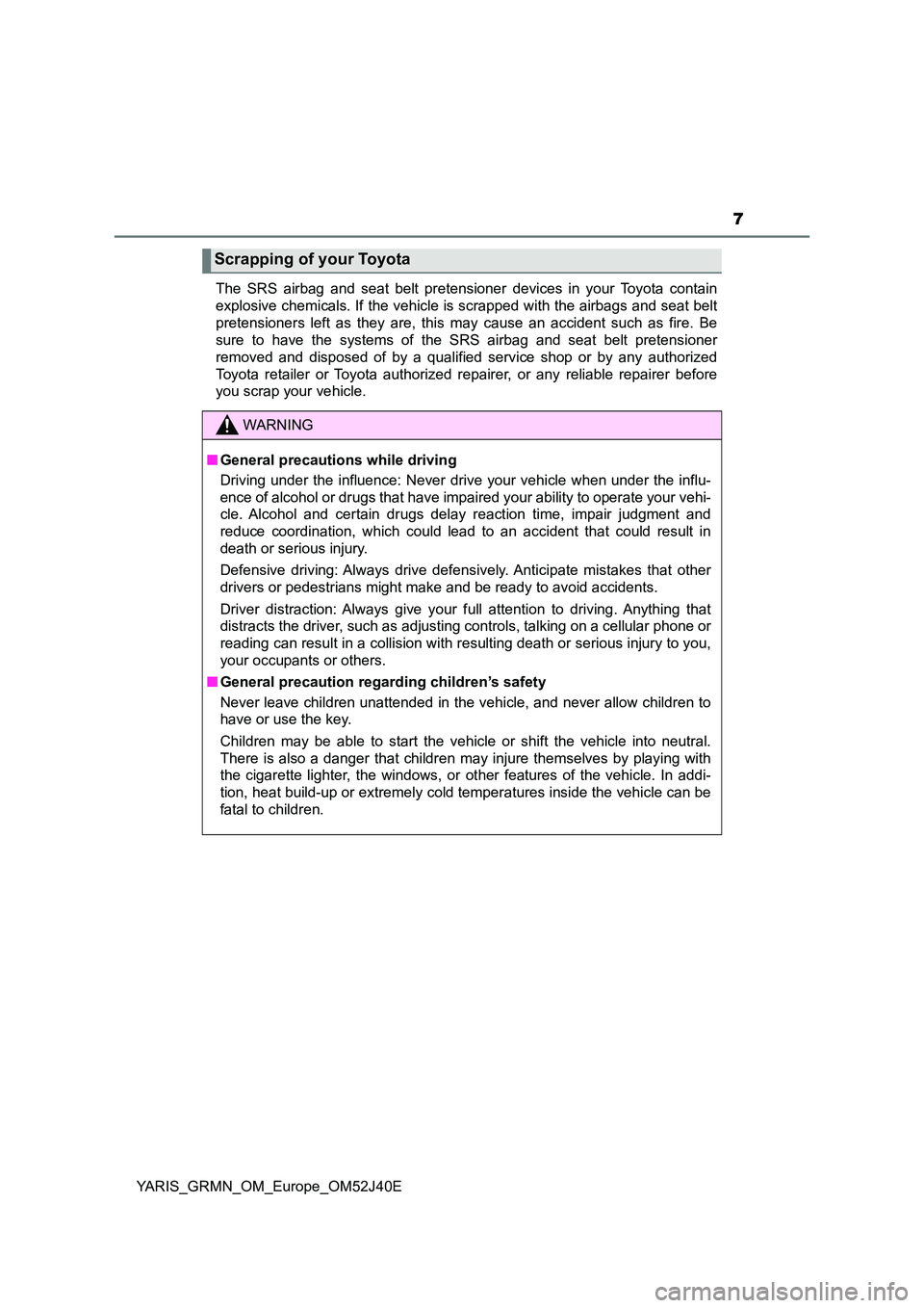 TOYOTA YARIS GRMN 2017 Owners Manual 7
YARIS_GRMN_OM_Europe_OM52J40E
The SRS airbag and seat belt pretensioner devices in your Toyota contain
explosive chemicals. If the vehicle is scrapped with the airbags and seat belt
pretensioners TOYOTA YARIS GRMN 2017 Owners Manual 7
YARIS_GRMN_OM_Europe_OM52J40E
The SRS airbag and seat belt pretensioner devices in your Toyota contain
explosive chemicals. If the vehicle is scrapped with the airbags and seat belt
pretensioners