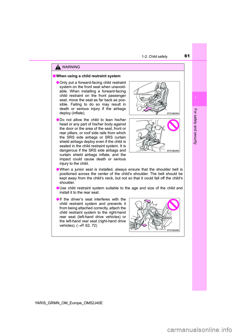 TOYOTA YARIS GRMN 2017 Repair Manual 611-2. Child safety
1
For safety and security
YARIS_GRMN_OM_Europe_OM52J40E
WARNING
■When using a child restraint system
● When a junior seat is installed, always ensure that the shoulder belt is TOYOTA YARIS GRMN 2017 Repair Manual 611-2. Child safety
1
For safety and security
YARIS_GRMN_OM_Europe_OM52J40E
WARNING
■When using a child restraint system
● When a junior seat is installed, always ensure that the shoulder belt is