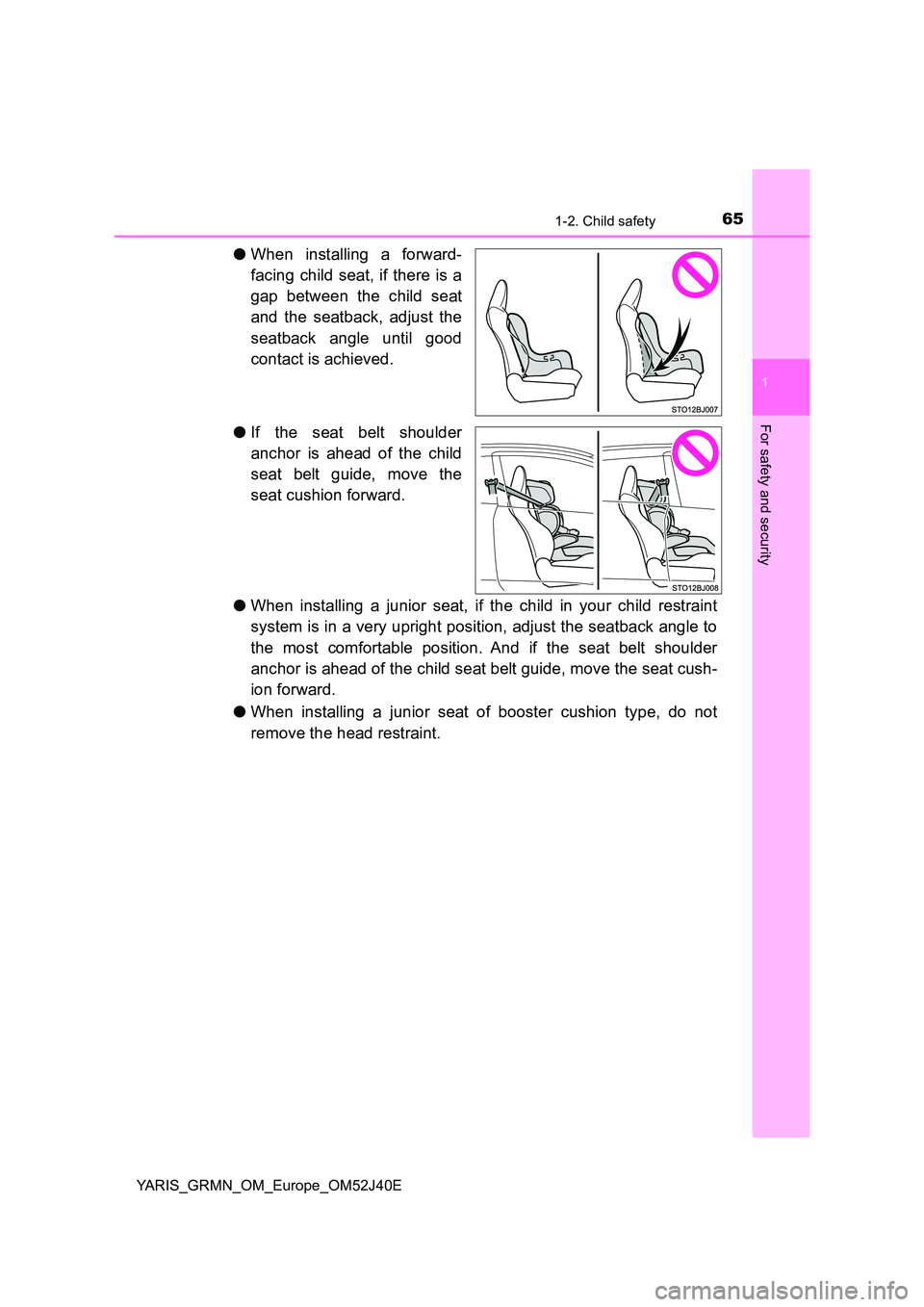 TOYOTA YARIS GRMN 2017 Repair Manual 651-2. Child safety
1
For safety and security
YARIS_GRMN_OM_Europe_OM52J40E
●When installing a forward-
facing child seat, if there is a
gap between the child seat
and the seatback, adjust the
s TOYOTA YARIS GRMN 2017 Repair Manual 651-2. Child safety
1
For safety and security
YARIS_GRMN_OM_Europe_OM52J40E
●When installing a forward-
facing child seat, if there is a
gap between the child seat
and the seatback, adjust the
s