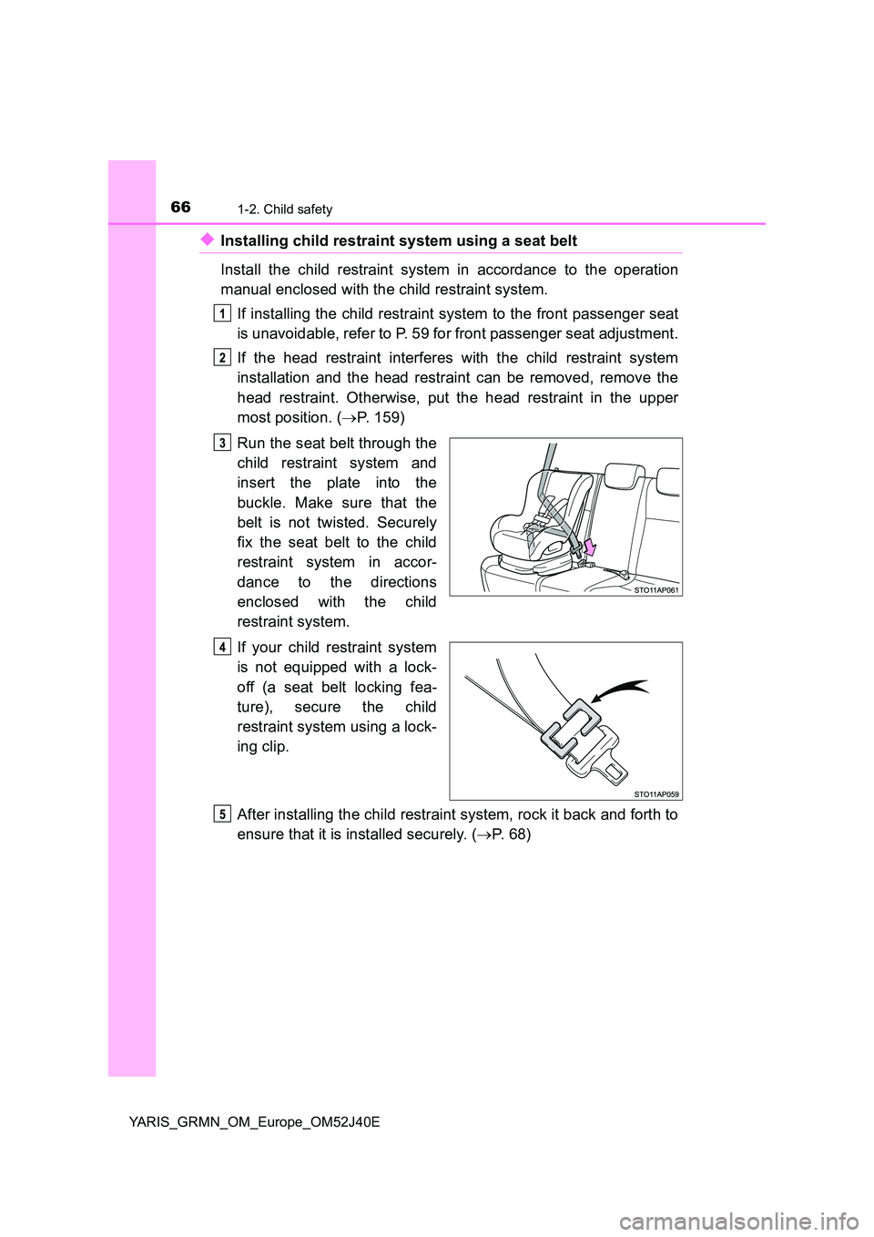 TOYOTA YARIS GRMN 2017 Repair Manual 661-2. Child safety
YARIS_GRMN_OM_Europe_OM52J40E
◆Installing child restraint system using a seat belt
Install the child restraint system in accordance to the operation
manual enclosed with the ch TOYOTA YARIS GRMN 2017 Repair Manual 661-2. Child safety
YARIS_GRMN_OM_Europe_OM52J40E
◆Installing child restraint system using a seat belt
Install the child restraint system in accordance to the operation
manual enclosed with the ch
