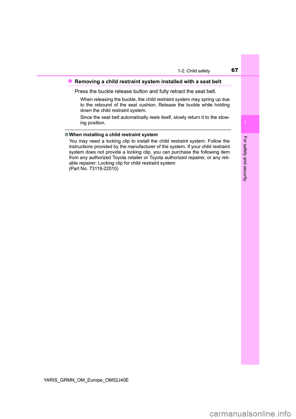 TOYOTA YARIS GRMN 2017 Repair Manual 671-2. Child safety
1
For safety and security
YARIS_GRMN_OM_Europe_OM52J40E
◆Removing a child restraint system installed with a seat belt
Press the buckle release button and fully retract the seat TOYOTA YARIS GRMN 2017 Repair Manual 671-2. Child safety
1
For safety and security
YARIS_GRMN_OM_Europe_OM52J40E
◆Removing a child restraint system installed with a seat belt
Press the buckle release button and fully retract the seat