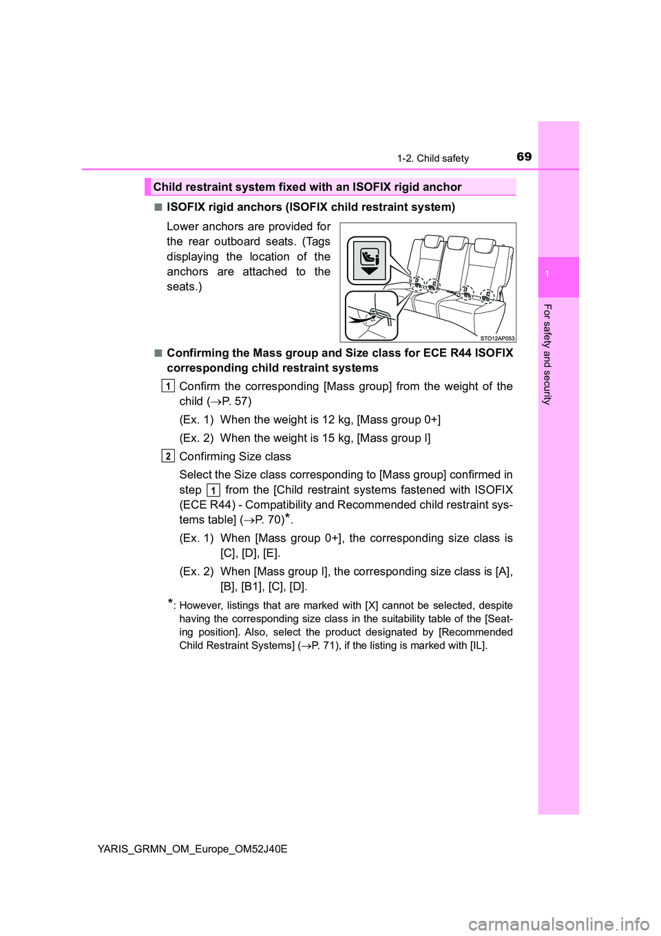 TOYOTA YARIS GRMN 2017 Repair Manual 691-2. Child safety
1
For safety and security
YARIS_GRMN_OM_Europe_OM52J40E
■ISOFIX rigid anchors (ISOFIX child restraint system)
Lower anchors are provided for
the rear outboard seats. (Tags
di TOYOTA YARIS GRMN 2017 Repair Manual 691-2. Child safety
1
For safety and security
YARIS_GRMN_OM_Europe_OM52J40E
■ISOFIX rigid anchors (ISOFIX child restraint system)
Lower anchors are provided for
the rear outboard seats. (Tags
di