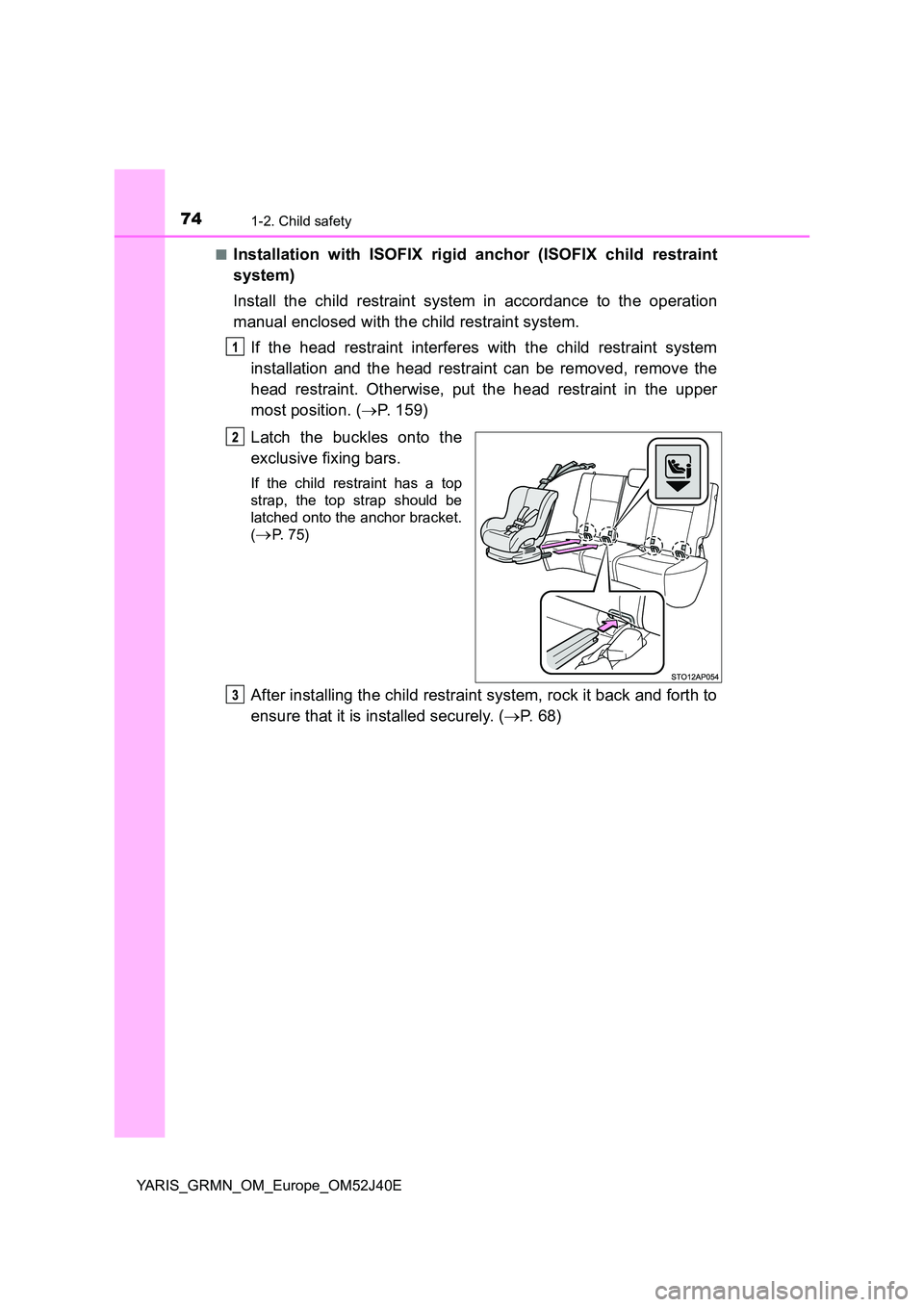 TOYOTA YARIS GRMN 2017 Manual PDF 741-2. Child safety
YARIS_GRMN_OM_Europe_OM52J40E 
■Installation with ISOFIX rigid anchor (ISOFIX child restraint 
system) 
Install the child restraint system in accordance to the operation 
manual 