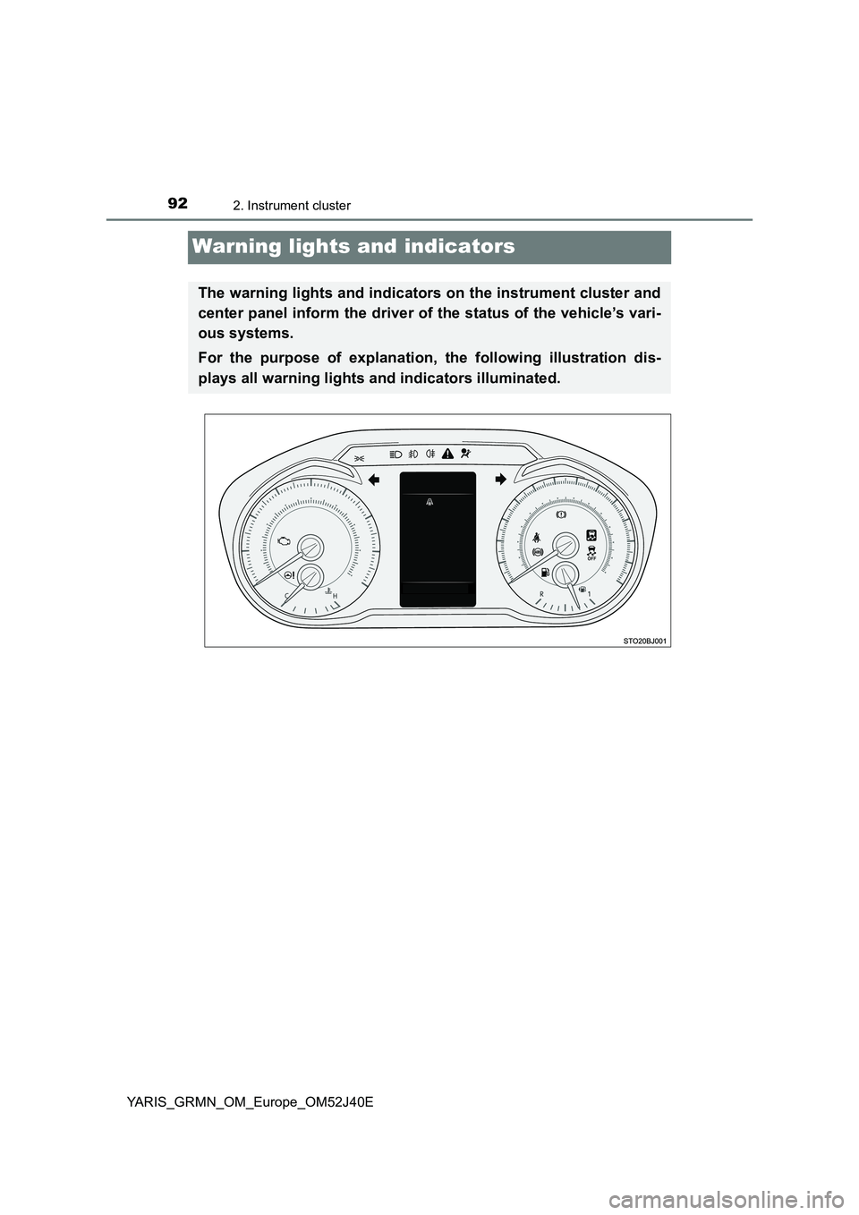 TOYOTA YARIS GRMN 2017  Owners Manual 922. Instrument cluster
YARIS_GRMN_OM_Europe_OM52J40E
Warning lights and indicators
The warning lights and indicators on the instrument cluster and 
center panel inform the driver of the status of the