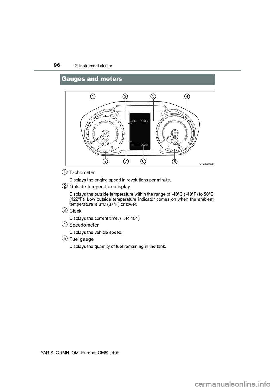 TOYOTA YARIS GRMN 2017  Owners Manual 962. Instrument cluster
YARIS_GRMN_OM_Europe_OM52J40E
Gauges and meters
Tachometer
Displays the engine speed in revolutions per minute.
Outside temperature display
Displays the outside temperature wit
