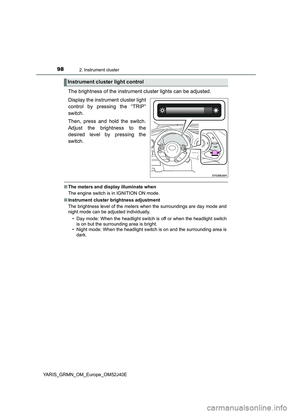 TOYOTA YARIS GRMN 2017  Owners Manual 982. Instrument cluster
YARIS_GRMN_OM_Europe_OM52J40E
The brightness of the instrument cluster lights can be adjusted. 
Display the instrument cluster light 
control by pressing the “TRIP” 
switch