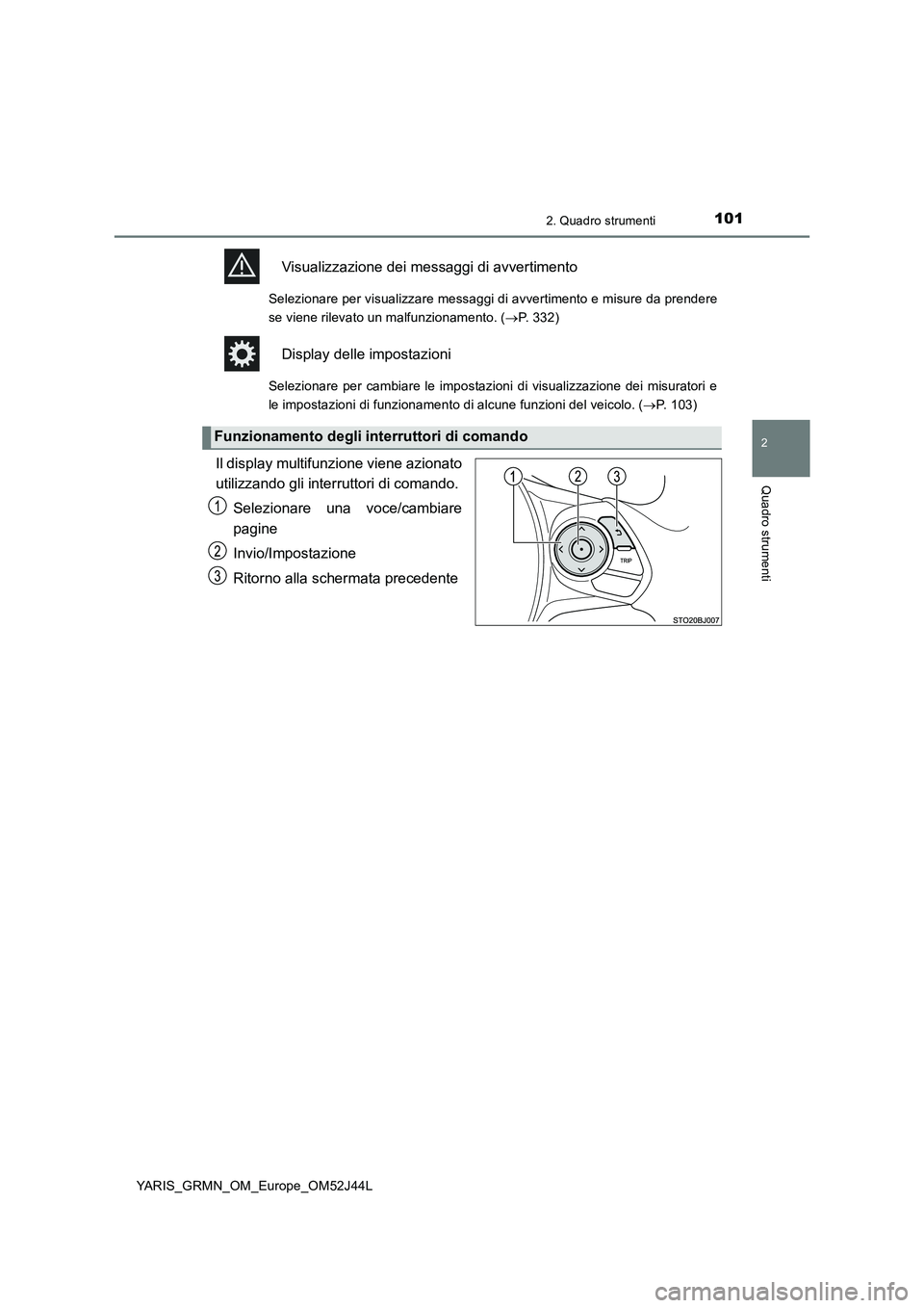 TOYOTA YARIS GRMN 2017 Manuale duso (in Italian) 1012. Quadro strumenti
2
Quadro strumenti
YARIS_GRMN_OM_Europe_OM52J44L
Visualizzazione dei messaggi di avvertimento
Selezionare per visualizzare messaggi di avvertimento e misure da prendere
se vien TOYOTA YARIS GRMN 2017 Manuale duso (in Italian) 1012. Quadro strumenti
2
Quadro strumenti
YARIS_GRMN_OM_Europe_OM52J44L
Visualizzazione dei messaggi di avvertimento
Selezionare per visualizzare messaggi di avvertimento e misure da prendere
se vien