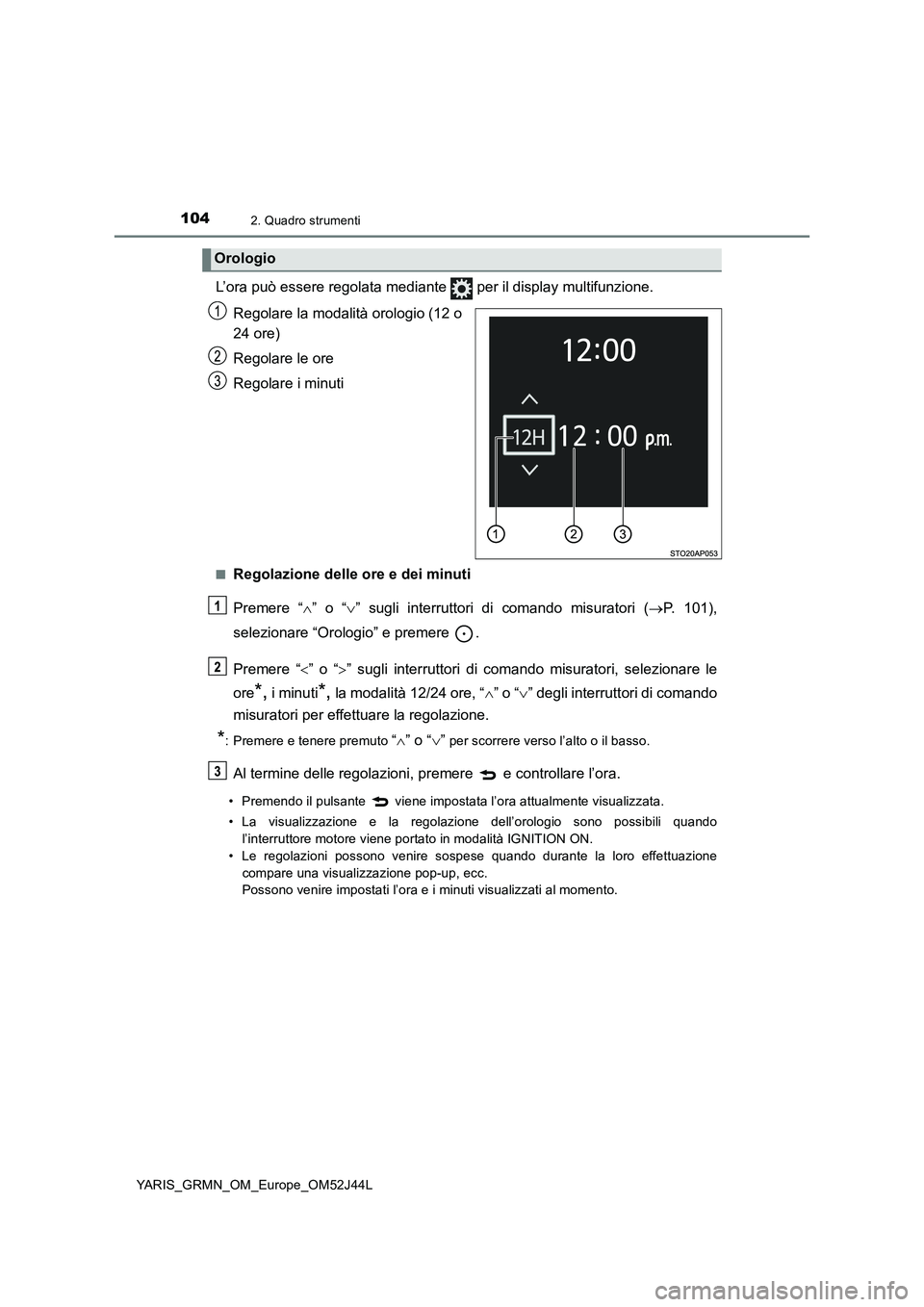 TOYOTA YARIS GRMN 2017 Manuale duso (in Italian) 1042. Quadro strumenti
YARIS_GRMN_OM_Europe_OM52J44L
L’ora può essere regolata mediante per il display multifunzione.
Regolare la modalità orologio (12 o
24 ore)
Regolare le ore
Regolare i m TOYOTA YARIS GRMN 2017 Manuale duso (in Italian) 1042. Quadro strumenti
YARIS_GRMN_OM_Europe_OM52J44L
L’ora può essere regolata mediante per il display multifunzione.
Regolare la modalità orologio (12 o
24 ore)
Regolare le ore
Regolare i m