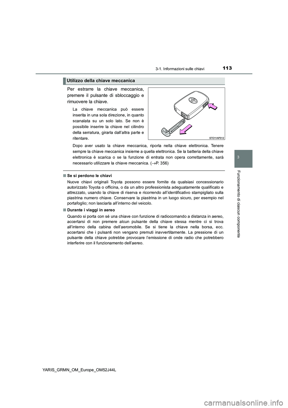 TOYOTA YARIS GRMN 2017  Manuale duso (in Italian) 1133-1. Informazioni sulle chiavi
3
Funzionamento di ciascun componente
YARIS_GRMN_OM_Europe_OM52J44L
Per estrarre la chiave meccanica, 
premere il pulsante di sbloccaggio e
rimuovere la chiave.
La ch