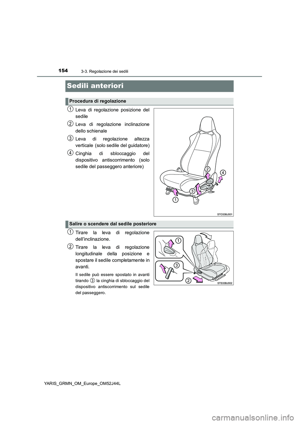 TOYOTA YARIS GRMN 2017  Manuale duso (in Italian) 1543-3. Regolazione dei sedili
YARIS_GRMN_OM_Europe_OM52J44L
Sedili anteriori
Leva di regolazione posizione del 
sedile 
Leva di regolazione inclinazione 
dello schienale 
Leva di regolazione altezza 