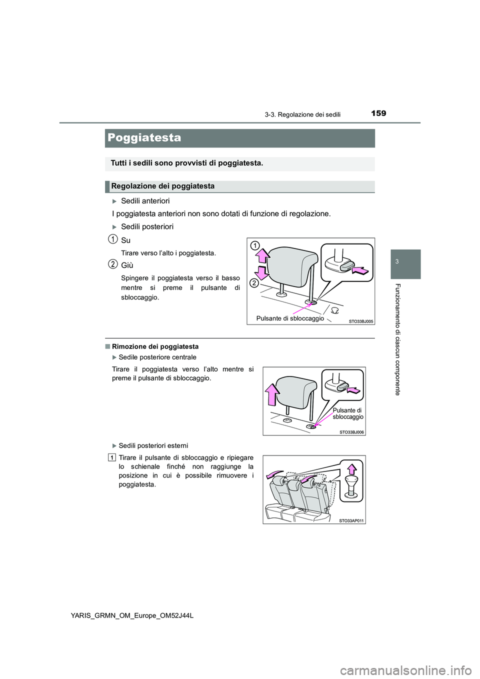 TOYOTA YARIS GRMN 2017  Manuale duso (in Italian) 159
3
3-3. Regolazione dei sedili
Funzionamento di ciascun componente
YARIS_GRMN_OM_Europe_OM52J44L
Poggiatesta
Sedili anteriori 
I poggiatesta anteriori non sono dotati di funzione di regolazione.