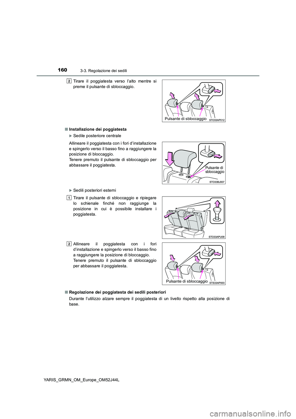 TOYOTA YARIS GRMN 2017  Manuale duso (in Italian) 1603-3. Regolazione dei sedili
YARIS_GRMN_OM_Europe_OM52J44L 
■ Installazione dei poggiatesta
Sedile posteriore centrale
Sedili posteriori esterni 
■ Regolazione dei poggiatesta dei sedili p
