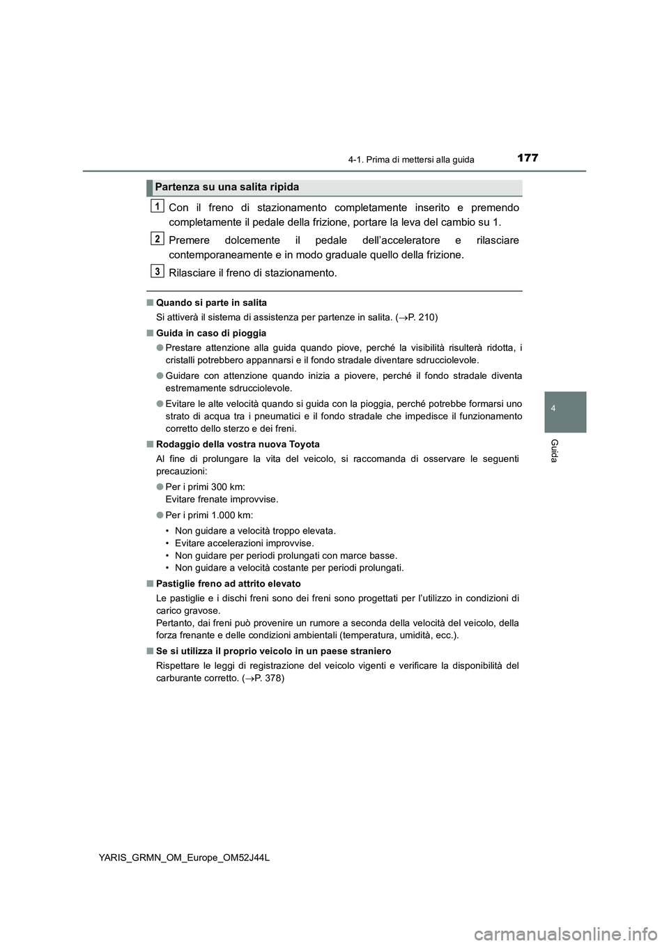 TOYOTA YARIS GRMN 2017 Manuale duso (in Italian) 1774-1. Prima di mettersi alla guida
4
Guida
YARIS_GRMN_OM_Europe_OM52J44L
Con il freno di stazionamento completamente inserito e premendo
completamente il pedale della frizione, portare la leva del TOYOTA YARIS GRMN 2017 Manuale duso (in Italian) 1774-1. Prima di mettersi alla guida
4
Guida
YARIS_GRMN_OM_Europe_OM52J44L
Con il freno di stazionamento completamente inserito e premendo
completamente il pedale della frizione, portare la leva del