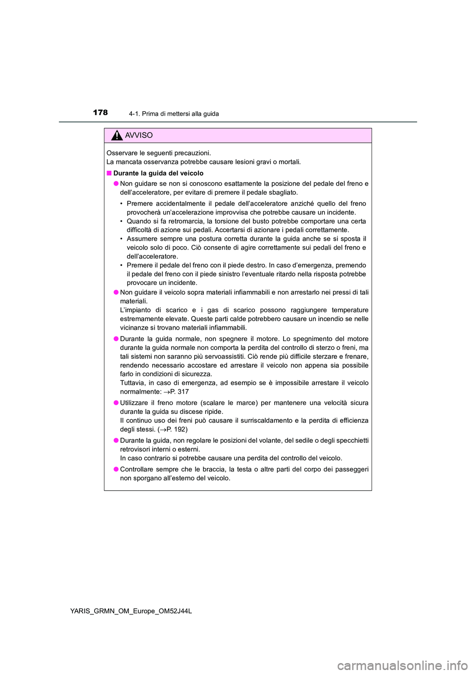 TOYOTA YARIS GRMN 2017 Manuale duso (in Italian) 1784-1. Prima di mettersi alla guida
YARIS_GRMN_OM_Europe_OM52J44L
AVVISO
Osservare le seguenti precauzioni.
La mancata osservanza potrebbe causare lesioni gravi o mortali.
■ Durante la guida del TOYOTA YARIS GRMN 2017 Manuale duso (in Italian) 1784-1. Prima di mettersi alla guida
YARIS_GRMN_OM_Europe_OM52J44L
AVVISO
Osservare le seguenti precauzioni.
La mancata osservanza potrebbe causare lesioni gravi o mortali.
■ Durante la guida del