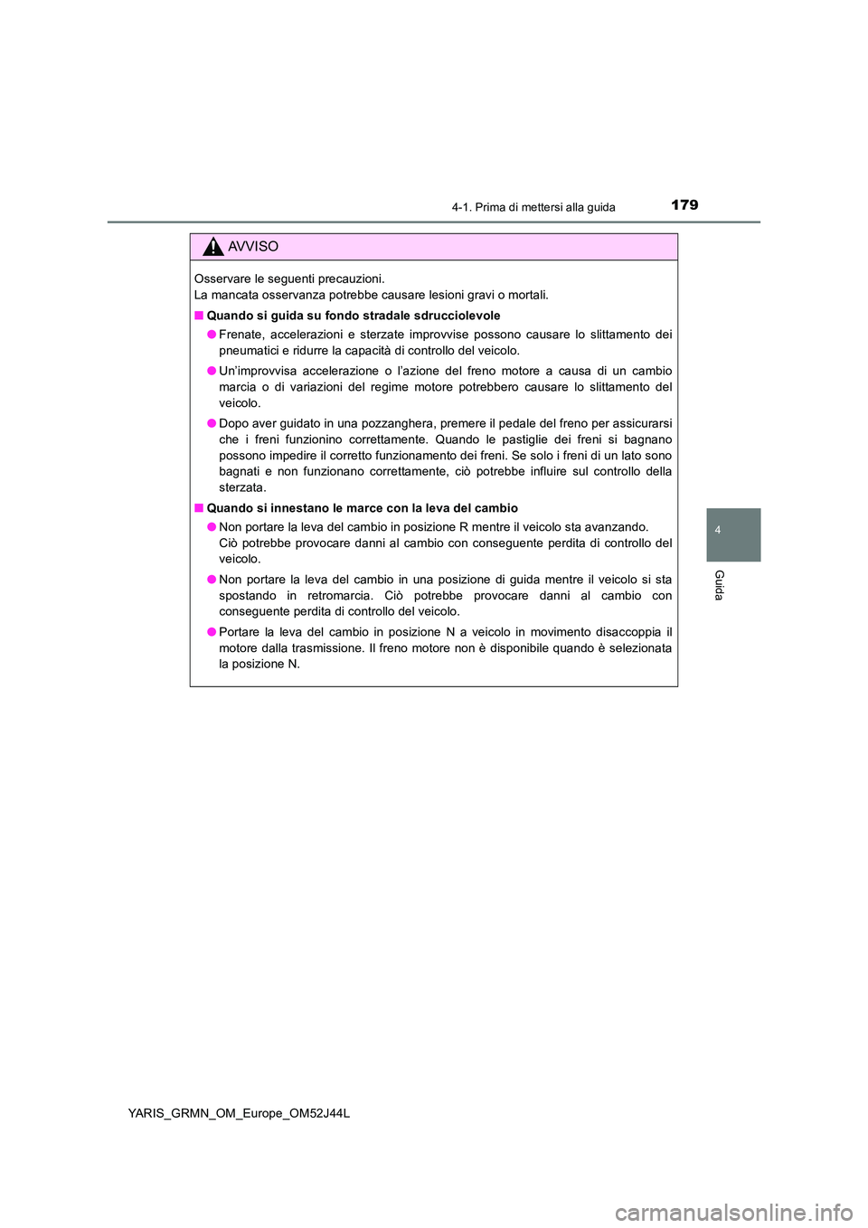 TOYOTA YARIS GRMN 2017 Manuale duso (in Italian) 1794-1. Prima di mettersi alla guida
4
Guida
YARIS_GRMN_OM_Europe_OM52J44L
AVVISO
Osservare le seguenti precauzioni.
La mancata osservanza potrebbe causare lesioni gravi o mortali.
■ Quando si gu TOYOTA YARIS GRMN 2017 Manuale duso (in Italian) 1794-1. Prima di mettersi alla guida
4
Guida
YARIS_GRMN_OM_Europe_OM52J44L
AVVISO
Osservare le seguenti precauzioni.
La mancata osservanza potrebbe causare lesioni gravi o mortali.
■ Quando si gu