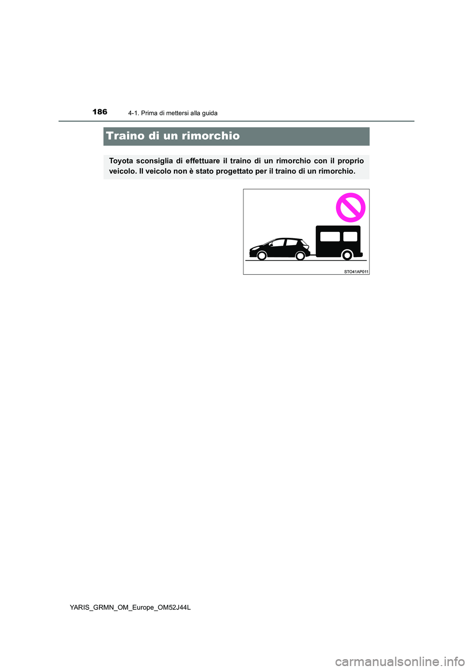 TOYOTA YARIS GRMN 2017 Manuale duso (in Italian) 1864-1. Prima di mettersi alla guida
YARIS_GRMN_OM_Europe_OM52J44L
Traino di un rimorchio
Toyota sconsiglia di effettuare il traino di un rimorchio con il proprio
veicolo. Il veicolo non è stato pro TOYOTA YARIS GRMN 2017 Manuale duso (in Italian) 1864-1. Prima di mettersi alla guida
YARIS_GRMN_OM_Europe_OM52J44L
Traino di un rimorchio
Toyota sconsiglia di effettuare il traino di un rimorchio con il proprio
veicolo. Il veicolo non è stato pro