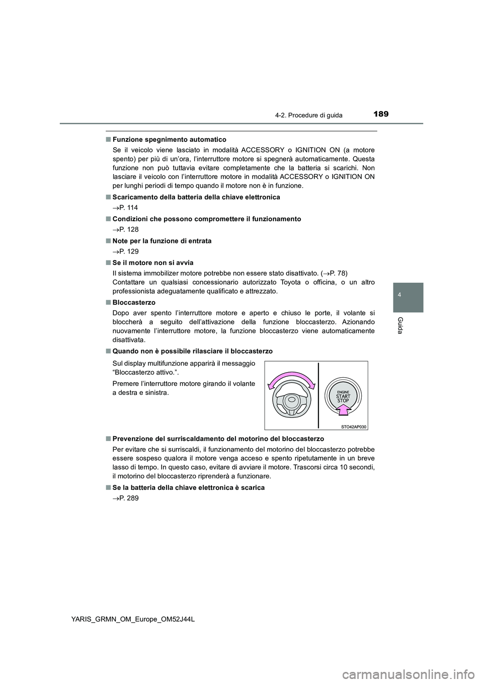 TOYOTA YARIS GRMN 2017 Manuale duso (in Italian) 1894-2. Procedure di guida
4
Guida
YARIS_GRMN_OM_Europe_OM52J44L
■Funzione spegnimento automatico
Se il veicolo viene lasciato in modalità ACCESSORY o IGNITION ON (a motore
spento) per più di un TOYOTA YARIS GRMN 2017 Manuale duso (in Italian) 1894-2. Procedure di guida
4
Guida
YARIS_GRMN_OM_Europe_OM52J44L
■Funzione spegnimento automatico
Se il veicolo viene lasciato in modalità ACCESSORY o IGNITION ON (a motore
spento) per più di un