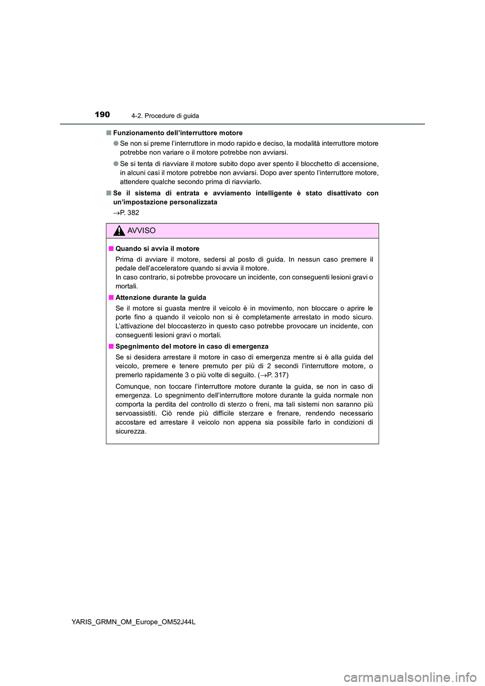 TOYOTA YARIS GRMN 2017 Manuale duso (in Italian) 1904-2. Procedure di guida
YARIS_GRMN_OM_Europe_OM52J44L
■ Funzionamento dell’interruttore motore
● Se non si preme l’interruttore in modo rapido e deciso, la modalità interruttore motore
TOYOTA YARIS GRMN 2017 Manuale duso (in Italian) 1904-2. Procedure di guida
YARIS_GRMN_OM_Europe_OM52J44L
■ Funzionamento dell’interruttore motore
● Se non si preme l’interruttore in modo rapido e deciso, la modalità interruttore motore