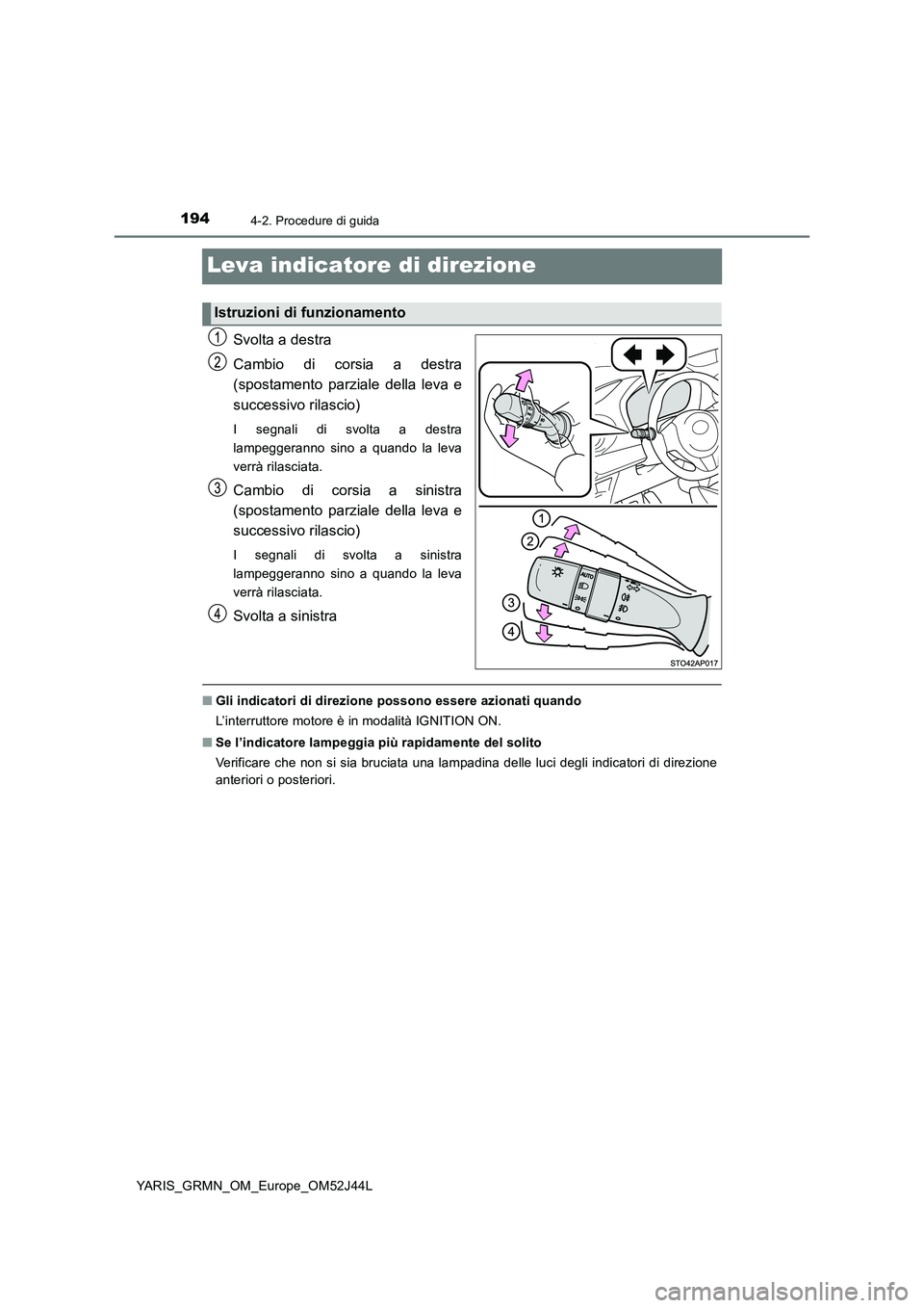 TOYOTA YARIS GRMN 2017 Manuale duso (in Italian) 1944-2. Procedure di guida
YARIS_GRMN_OM_Europe_OM52J44L
Leva indicatore di direzione
Svolta a destra
Cambio di corsia a destra
(spostamento parziale della leva e
successivo rilascio)
I segnali di TOYOTA YARIS GRMN 2017 Manuale duso (in Italian) 1944-2. Procedure di guida
YARIS_GRMN_OM_Europe_OM52J44L
Leva indicatore di direzione
Svolta a destra
Cambio di corsia a destra
(spostamento parziale della leva e
successivo rilascio)
I segnali di