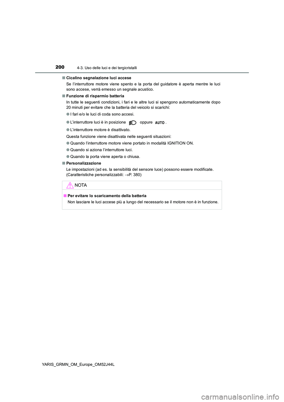 TOYOTA YARIS GRMN 2017 Manuale duso (in Italian) 2004-3. Uso delle luci e dei tergicristalli
YARIS_GRMN_OM_Europe_OM52J44L
■ Cicalino segnalazione luci accese
Se l’interruttore motore viene spento e la porta del guidatore è aperta mentre le l TOYOTA YARIS GRMN 2017 Manuale duso (in Italian) 2004-3. Uso delle luci e dei tergicristalli
YARIS_GRMN_OM_Europe_OM52J44L
■ Cicalino segnalazione luci accese
Se l’interruttore motore viene spento e la porta del guidatore è aperta mentre le l