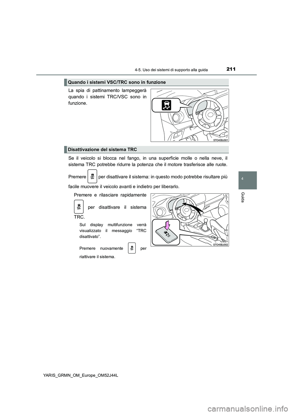 TOYOTA YARIS GRMN 2017 Manuale duso (in Italian) 2114-5. Uso dei sistemi di supporto alla guida
4
Guida
YARIS_GRMN_OM_Europe_OM52J44L
La spia di pattinamento lampeggerà
quando i sistemi TRC/VSC sono in
funzione.
Se il veicolo si blocca nel fango, TOYOTA YARIS GRMN 2017 Manuale duso (in Italian) 2114-5. Uso dei sistemi di supporto alla guida
4
Guida
YARIS_GRMN_OM_Europe_OM52J44L
La spia di pattinamento lampeggerà
quando i sistemi TRC/VSC sono in
funzione.
Se il veicolo si blocca nel fango,