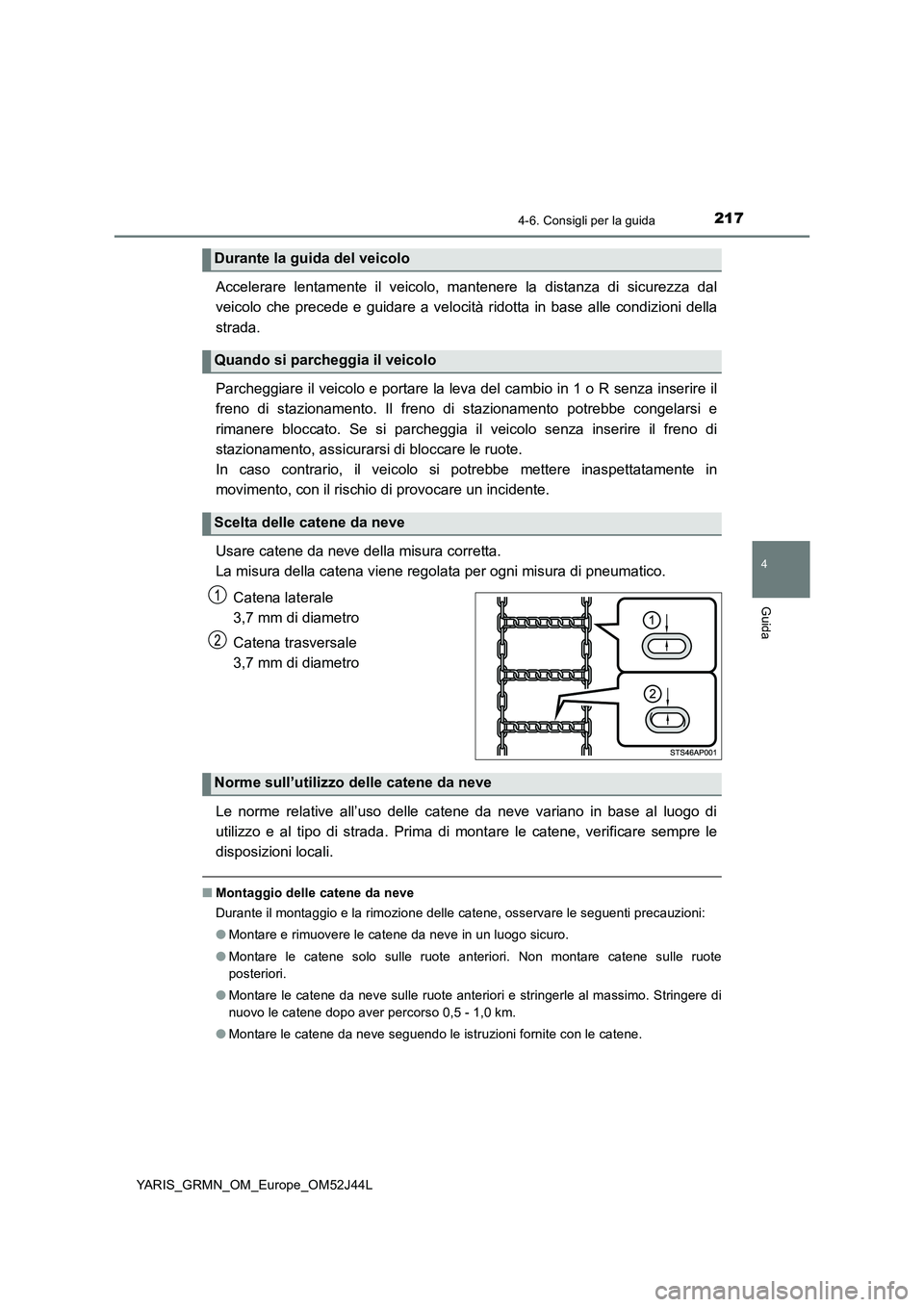 TOYOTA YARIS GRMN 2017 Manuale duso (in Italian) 2174-6. Consigli per la guida
4
Guida
YARIS_GRMN_OM_Europe_OM52J44L
Accelerare lentamente il veicolo, mantenere la distanza di sicurezza dal
veicolo che precede e guidare a velocità ridotta in base TOYOTA YARIS GRMN 2017 Manuale duso (in Italian) 2174-6. Consigli per la guida
4
Guida
YARIS_GRMN_OM_Europe_OM52J44L
Accelerare lentamente il veicolo, mantenere la distanza di sicurezza dal
veicolo che precede e guidare a velocità ridotta in base