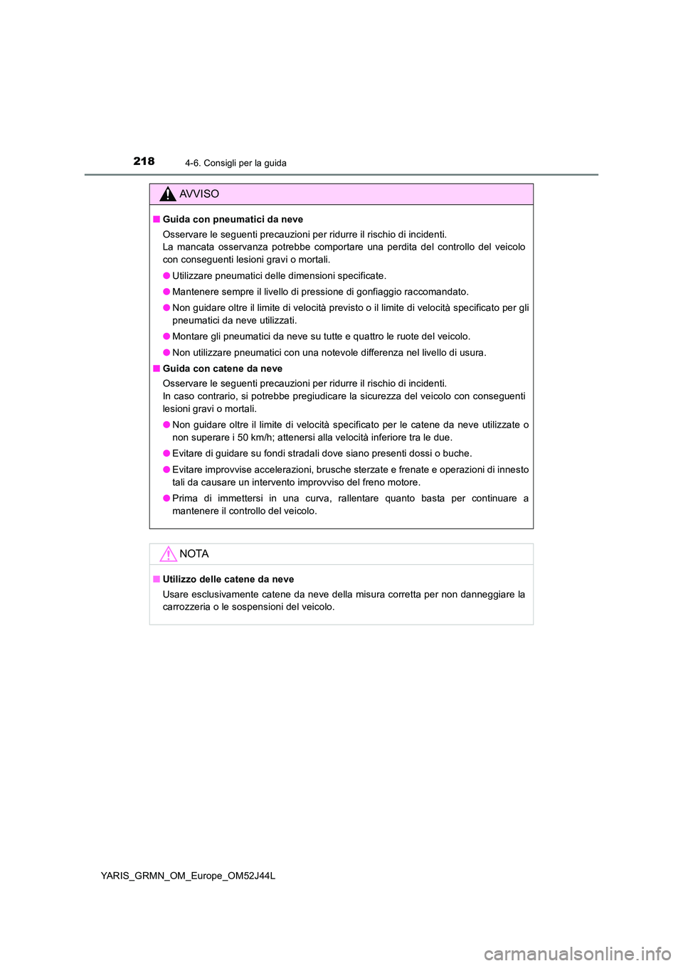 TOYOTA YARIS GRMN 2017 Manuale duso (in Italian) 2184-6. Consigli per la guida
YARIS_GRMN_OM_Europe_OM52J44L
AVVISO
■Guida con pneumatici da neve
Osservare le seguenti precauzioni per ridurre il rischio di incidenti.
La mancata osservanza potre TOYOTA YARIS GRMN 2017 Manuale duso (in Italian) 2184-6. Consigli per la guida
YARIS_GRMN_OM_Europe_OM52J44L
AVVISO
■Guida con pneumatici da neve
Osservare le seguenti precauzioni per ridurre il rischio di incidenti.
La mancata osservanza potre