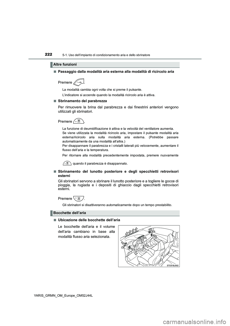 TOYOTA YARIS GRMN 2017 Manuale duso (in Italian) 2225-1. Uso dell’impianto di condizionamento aria e dello sbrinatore
YARIS_GRMN_OM_Europe_OM52J44L
■Passaggio dalla modalità aria esterna alla modalità di ricircolo aria
Premere .
La modalità TOYOTA YARIS GRMN 2017 Manuale duso (in Italian) 2225-1. Uso dell’impianto di condizionamento aria e dello sbrinatore
YARIS_GRMN_OM_Europe_OM52J44L
■Passaggio dalla modalità aria esterna alla modalità di ricircolo aria
Premere .
La modalità
