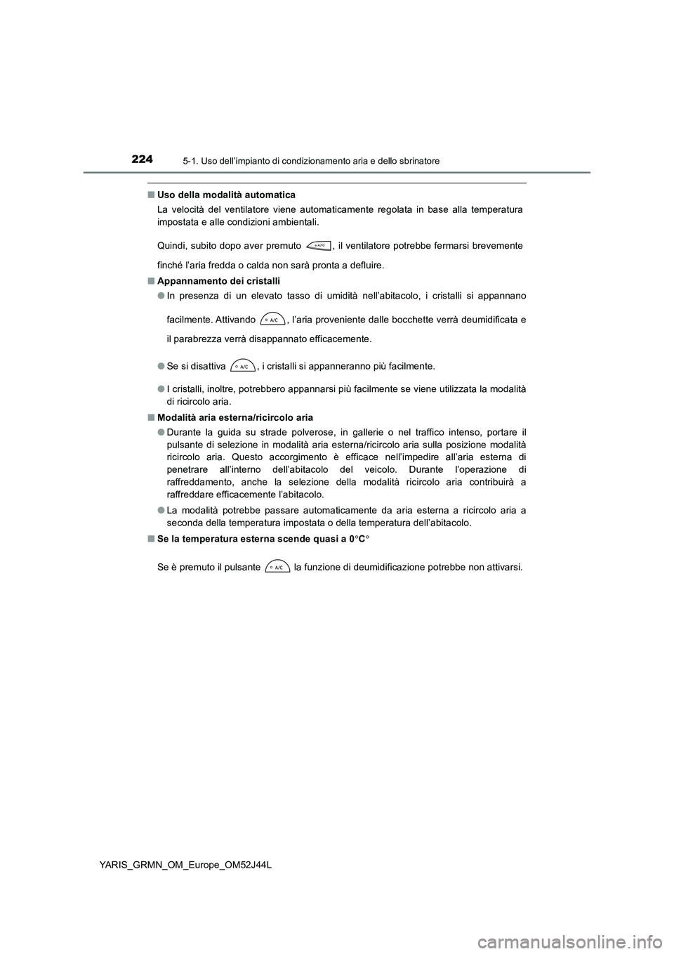 TOYOTA YARIS GRMN 2017 Manuale duso (in Italian) 2245-1. Uso dell’impianto di condizionamento aria e dello sbrinatore
YARIS_GRMN_OM_Europe_OM52J44L
■Uso della modalità automatica
La velocità del ventilatore viene automaticamente regolata in b TOYOTA YARIS GRMN 2017 Manuale duso (in Italian) 2245-1. Uso dell’impianto di condizionamento aria e dello sbrinatore
YARIS_GRMN_OM_Europe_OM52J44L
■Uso della modalità automatica
La velocità del ventilatore viene automaticamente regolata in b