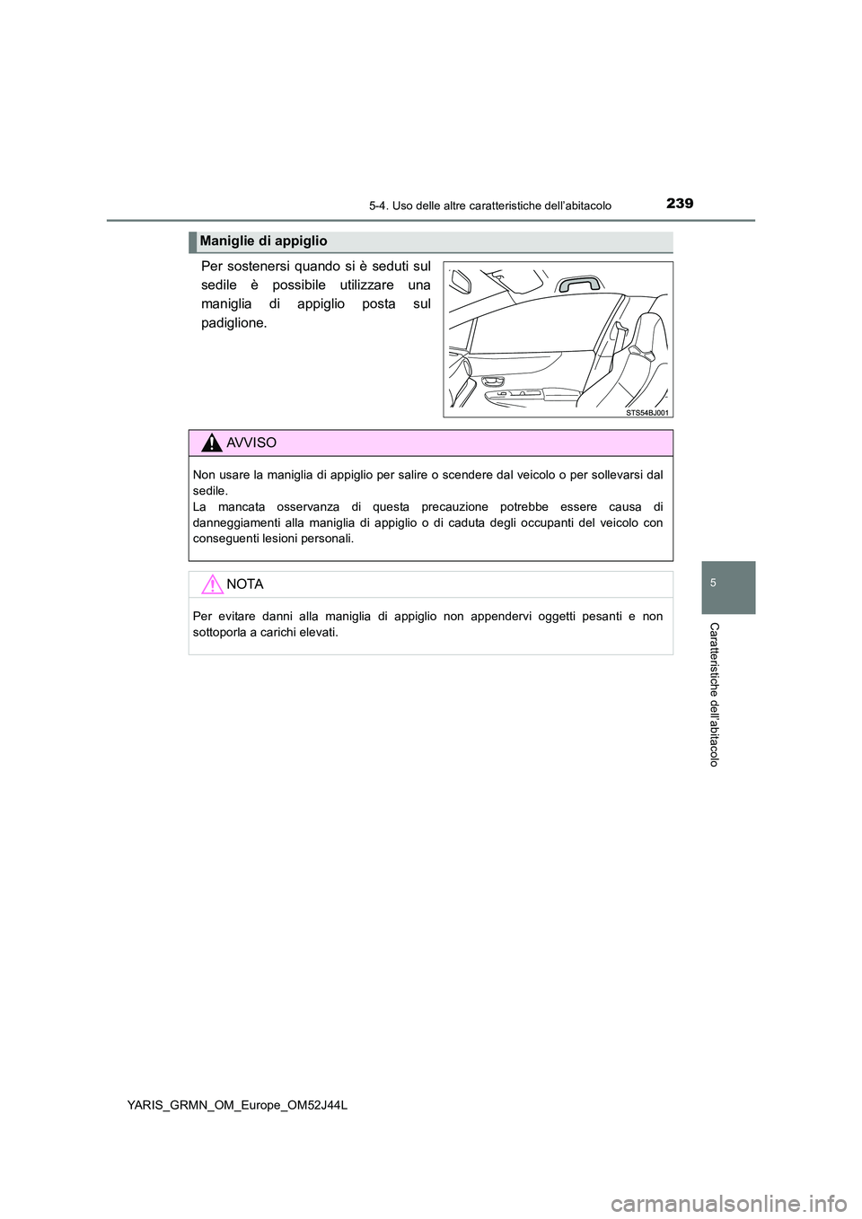 TOYOTA YARIS GRMN 2017  Manuale duso (in Italian) 2395-4. Uso delle altre caratteristiche dell’abitacolo
YARIS_GRMN_OM_Europe_OM52J44L
5
Caratteristiche dell’abitacolo
Per sostenersi quando si è seduti sul 
sedile è possibile utilizzare una
man