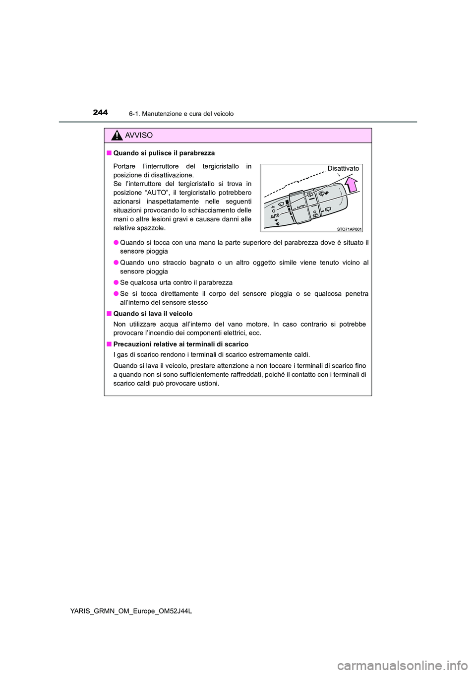 TOYOTA YARIS GRMN 2017 Manuale duso (in Italian) 2446-1. Manutenzione e cura del veicolo
YARIS_GRMN_OM_Europe_OM52J44L
AVVISO
■Quando si pulisce il parabrezza
● Quando si tocca con una mano la parte superiore del parabrezza dove è situato il
TOYOTA YARIS GRMN 2017 Manuale duso (in Italian) 2446-1. Manutenzione e cura del veicolo
YARIS_GRMN_OM_Europe_OM52J44L
AVVISO
■Quando si pulisce il parabrezza
● Quando si tocca con una mano la parte superiore del parabrezza dove è situato il