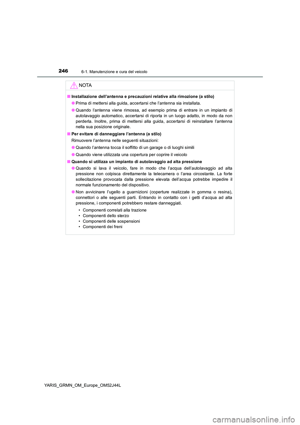 TOYOTA YARIS GRMN 2017 Manuale duso (in Italian) 2466-1. Manutenzione e cura del veicolo
YARIS_GRMN_OM_Europe_OM52J44L
NOTA
■Installazione dell’antenna e precauzioni relative alla rimozione (a stilo)
● Prima di mettersi alla guida, accertarsi TOYOTA YARIS GRMN 2017 Manuale duso (in Italian) 2466-1. Manutenzione e cura del veicolo
YARIS_GRMN_OM_Europe_OM52J44L
NOTA
■Installazione dell’antenna e precauzioni relative alla rimozione (a stilo)
● Prima di mettersi alla guida, accertarsi
