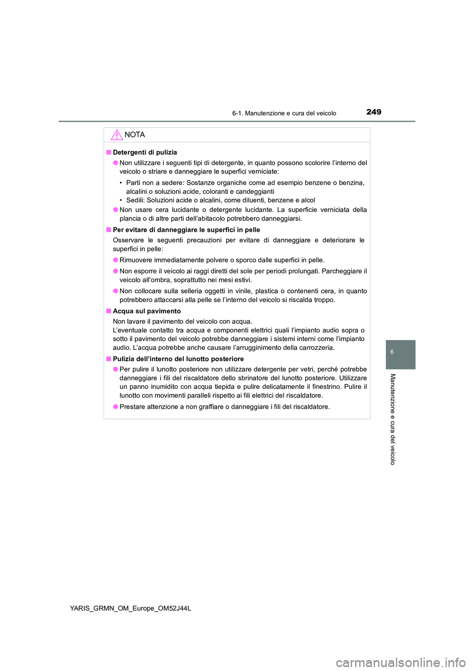 TOYOTA YARIS GRMN 2017 Manuale duso (in Italian) 2496-1. Manutenzione e cura del veicolo
YARIS_GRMN_OM_Europe_OM52J44L
6
Manutenzione e cura del veicolo
NOTA
■Detergenti di pulizia
● Non utilizzare i seguenti tipi di detergente, in quanto posso TOYOTA YARIS GRMN 2017 Manuale duso (in Italian) 2496-1. Manutenzione e cura del veicolo
YARIS_GRMN_OM_Europe_OM52J44L
6
Manutenzione e cura del veicolo
NOTA
■Detergenti di pulizia
● Non utilizzare i seguenti tipi di detergente, in quanto posso