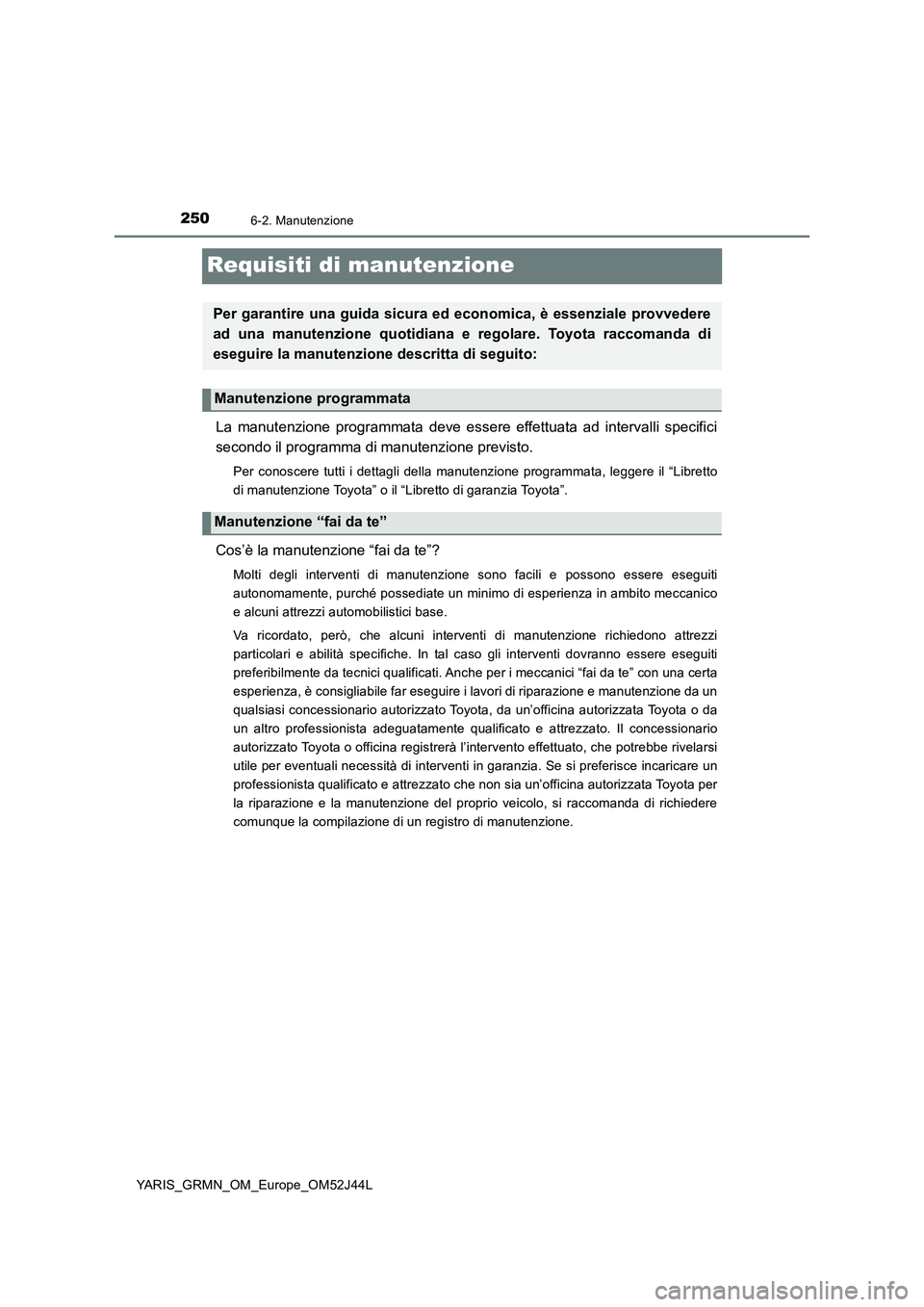 TOYOTA YARIS GRMN 2017 Manuale duso (in Italian) 2506-2. Manutenzione
YARIS_GRMN_OM_Europe_OM52J44L
Requisiti di manutenzione
La manutenzione programmata deve essere effettuata ad intervalli specifici
secondo il programma di manutenzione previsto.
TOYOTA YARIS GRMN 2017 Manuale duso (in Italian) 2506-2. Manutenzione
YARIS_GRMN_OM_Europe_OM52J44L
Requisiti di manutenzione
La manutenzione programmata deve essere effettuata ad intervalli specifici
secondo il programma di manutenzione previsto.