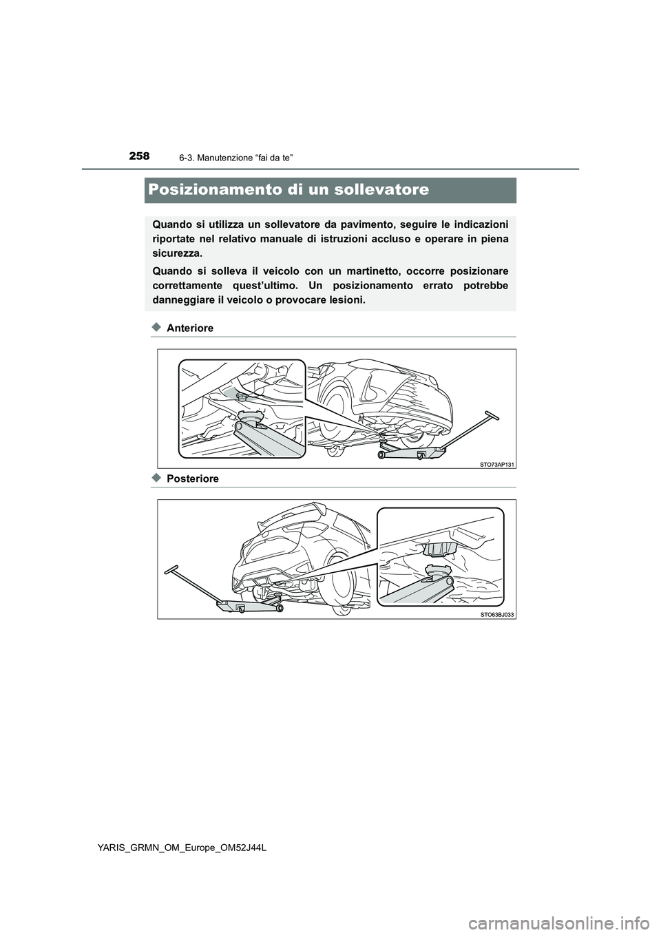 TOYOTA YARIS GRMN 2017  Manuale duso (in Italian) 2586-3. Manutenzione “fai da te”
YARIS_GRMN_OM_Europe_OM52J44L
Posizionamento di un sollevatore
◆Anteriore
◆Posteriore
Quando si utilizza un sollevatore da pavimento, seguire le indicazioni 
r