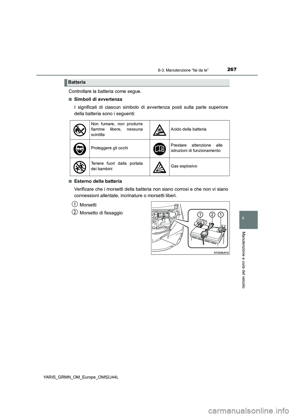 TOYOTA YARIS GRMN 2017  Manuale duso (in Italian) 2676-3. Manutenzione “fai da te”
YARIS_GRMN_OM_Europe_OM52J44L
6
Manutenzione e cura del veicolo
Controllare la batteria come segue.
■Simboli di avvertenza 
I significati di ciascun simbolo di a
