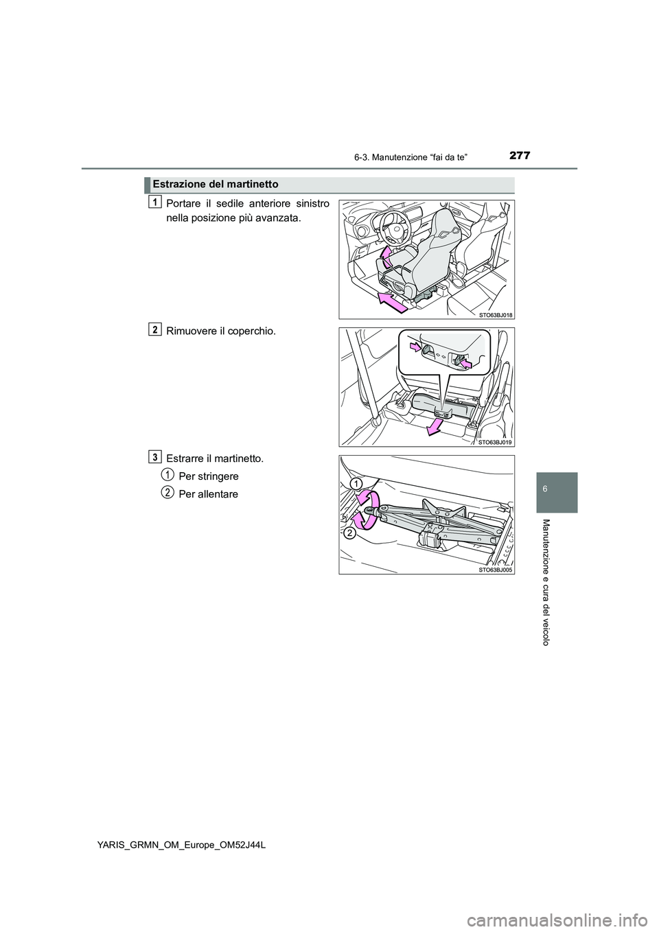 TOYOTA YARIS GRMN 2017  Manuale duso (in Italian) 2776-3. Manutenzione “fai da te”
YARIS_GRMN_OM_Europe_OM52J44L
6
Manutenzione e cura del veicolo
Portare il sedile anteriore sinistro 
nella posizione più avanzata. 
Rimuovere il coperchio. 
Estr