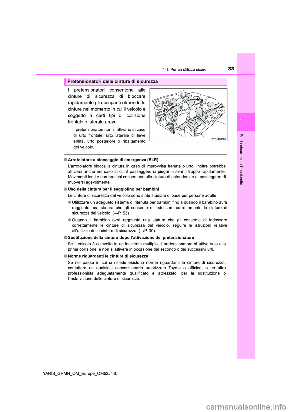 TOYOTA YARIS GRMN 2017 Manuale duso (in Italian) 331-1. Per un utilizzo sicuro
1
Per la sicurezza e l’incolumità
YARIS_GRMN_OM_Europe_OM52J44L
I pretensionatori consentono alle
cinture di sicurezza di bloccare
rapidamente gli occupanti ritraendo TOYOTA YARIS GRMN 2017 Manuale duso (in Italian) 331-1. Per un utilizzo sicuro
1
Per la sicurezza e l’incolumità
YARIS_GRMN_OM_Europe_OM52J44L
I pretensionatori consentono alle
cinture di sicurezza di bloccare
rapidamente gli occupanti ritraendo