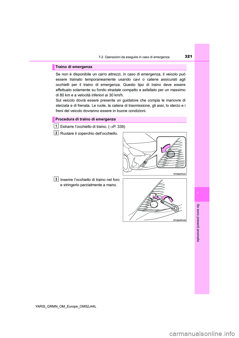 TOYOTA YARIS GRMN 2017  Manuale duso (in Italian) 3217-2. Operazioni da eseguire in caso di emergenza
YARIS_GRMN_OM_Europe_OM52J44L
7
Se sono presenti anomalie
Se non è disponibile un carro attrezzi, in caso di emergenza, il veicolo può 
essere tra