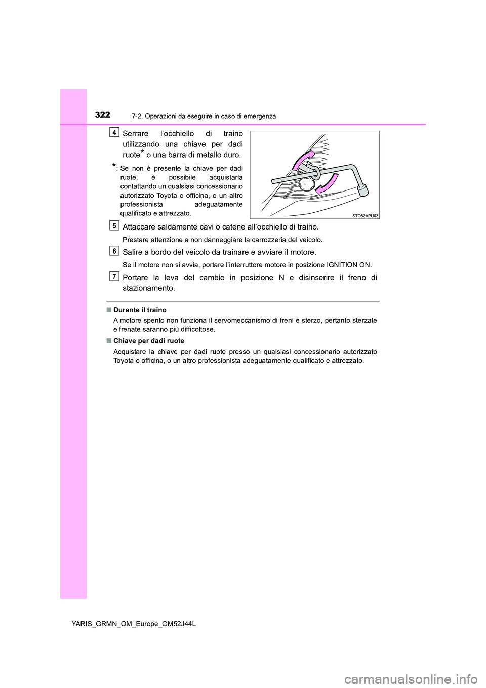TOYOTA YARIS GRMN 2017  Manuale duso (in Italian) 3227-2. Operazioni da eseguire in caso di emergenza
YARIS_GRMN_OM_Europe_OM52J44L
Serrare l’occhiello di traino 
utilizzando una chiave per dadi 
ruote* o una barra di metallo duro.
*: Se non è pre