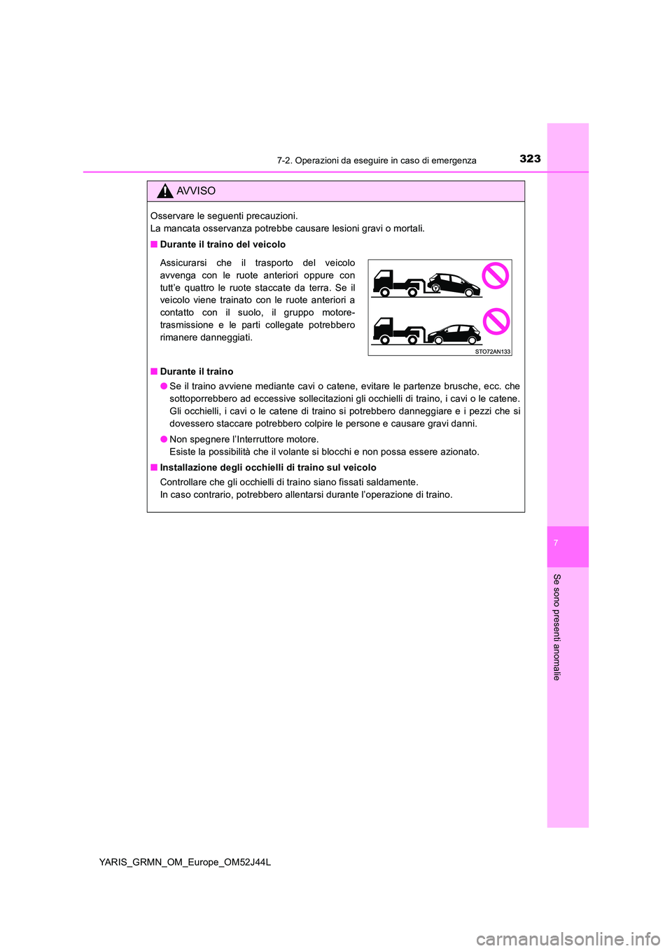 TOYOTA YARIS GRMN 2017  Manuale duso (in Italian) 3237-2. Operazioni da eseguire in caso di emergenza
YARIS_GRMN_OM_Europe_OM52J44L
7
Se sono presenti anomalie
AVVISO
Osservare le seguenti precauzioni.  
La mancata osservanza potrebbe causare lesioni