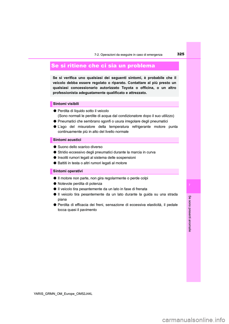 TOYOTA YARIS GRMN 2017  Manuale duso (in Italian) 3257-2. Operazioni da eseguire in caso di emergenza
YARIS_GRMN_OM_Europe_OM52J44L
7
Se sono presenti anomalie
Se si ritiene che ci sia un problema
●Perdita di liquido sotto il veicolo  
(Sono normal