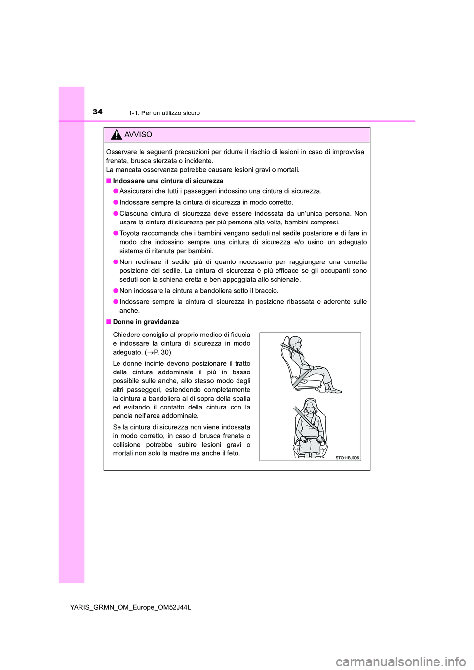 TOYOTA YARIS GRMN 2017 Manuale duso (in Italian) 341-1. Per un utilizzo sicuro
YARIS_GRMN_OM_Europe_OM52J44L
AVVISO
Osservare le seguenti precauzioni per ridurre il rischio di lesioni in caso di improvvisa
frenata, brusca sterzata o incidente.
La m TOYOTA YARIS GRMN 2017 Manuale duso (in Italian) 341-1. Per un utilizzo sicuro
YARIS_GRMN_OM_Europe_OM52J44L
AVVISO
Osservare le seguenti precauzioni per ridurre il rischio di lesioni in caso di improvvisa
frenata, brusca sterzata o incidente.
La m