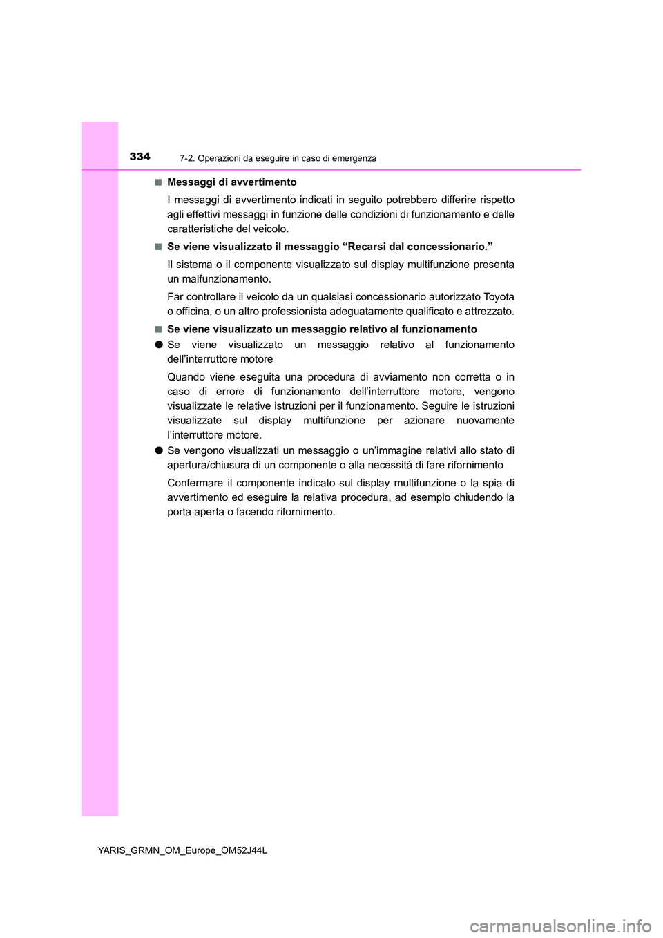 TOYOTA YARIS GRMN 2017 Manuale duso (in Italian) 3347-2. Operazioni da eseguire in caso di emergenza
YARIS_GRMN_OM_Europe_OM52J44L
■Messaggi di avvertimento
I messaggi di avvertimento indicati in seguito potrebbero differire rispetto
agli effe TOYOTA YARIS GRMN 2017 Manuale duso (in Italian) 3347-2. Operazioni da eseguire in caso di emergenza
YARIS_GRMN_OM_Europe_OM52J44L
■Messaggi di avvertimento
I messaggi di avvertimento indicati in seguito potrebbero differire rispetto
agli effe