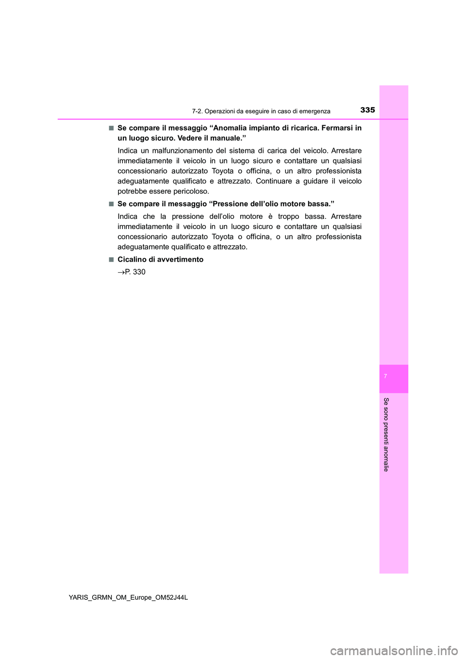 TOYOTA YARIS GRMN 2017 Manuale duso (in Italian) 3357-2. Operazioni da eseguire in caso di emergenza
YARIS_GRMN_OM_Europe_OM52J44L
7
Se sono presenti anomalie
■Se compare il messaggio “Anomalia impianto di ricarica. Fermarsi in
un luogo sicuro. TOYOTA YARIS GRMN 2017 Manuale duso (in Italian) 3357-2. Operazioni da eseguire in caso di emergenza
YARIS_GRMN_OM_Europe_OM52J44L
7
Se sono presenti anomalie
■Se compare il messaggio “Anomalia impianto di ricarica. Fermarsi in
un luogo sicuro.