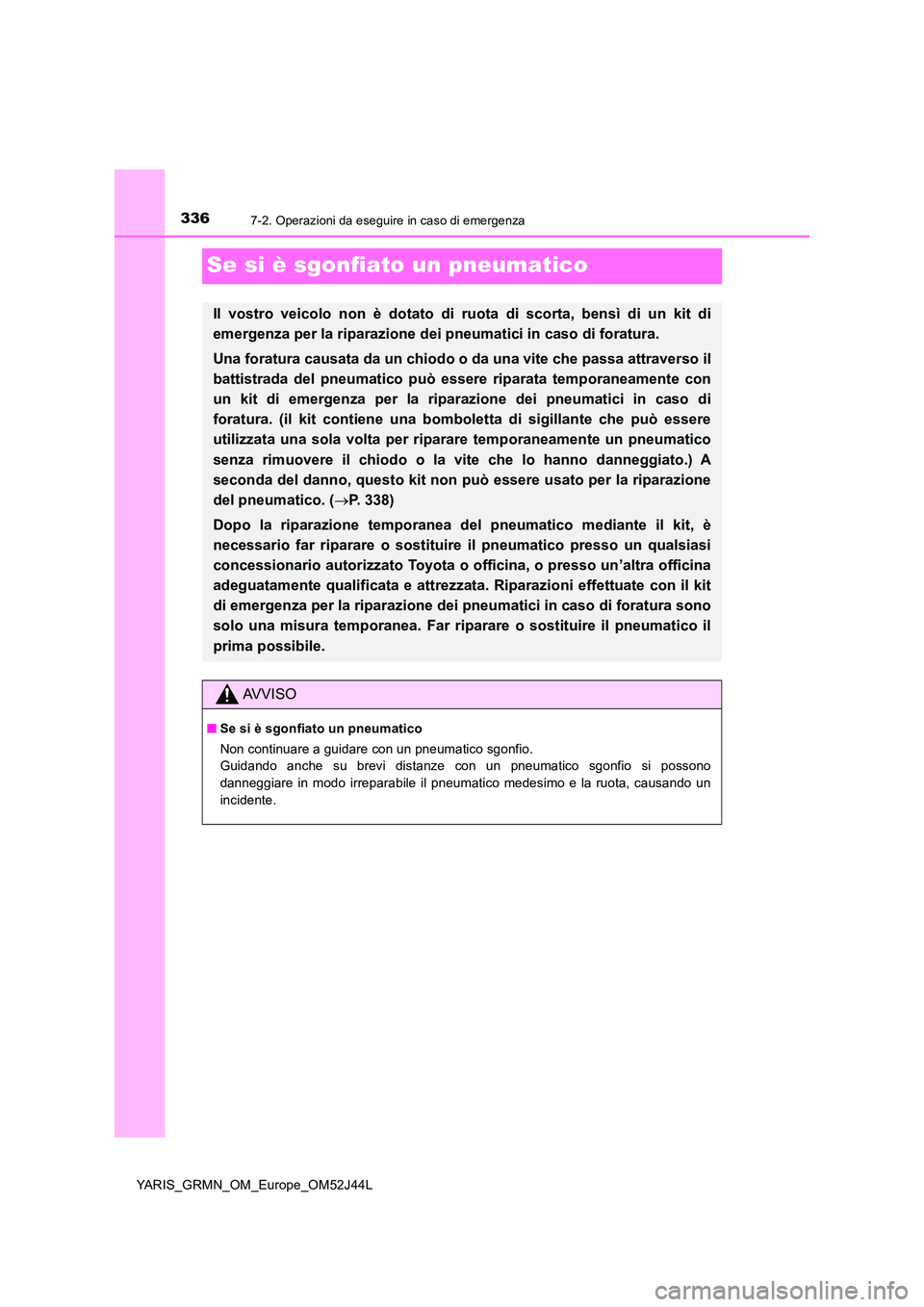 TOYOTA YARIS GRMN 2017 Manuale duso (in Italian) 3367-2. Operazioni da eseguire in caso di emergenza
YARIS_GRMN_OM_Europe_OM52J44L
Se si è sgonfiato un pneumatico
Il vostro veicolo non è dotato di ruota di scorta, bensì di un kit di
emergenza pe TOYOTA YARIS GRMN 2017 Manuale duso (in Italian) 3367-2. Operazioni da eseguire in caso di emergenza
YARIS_GRMN_OM_Europe_OM52J44L
Se si è sgonfiato un pneumatico
Il vostro veicolo non è dotato di ruota di scorta, bensì di un kit di
emergenza pe