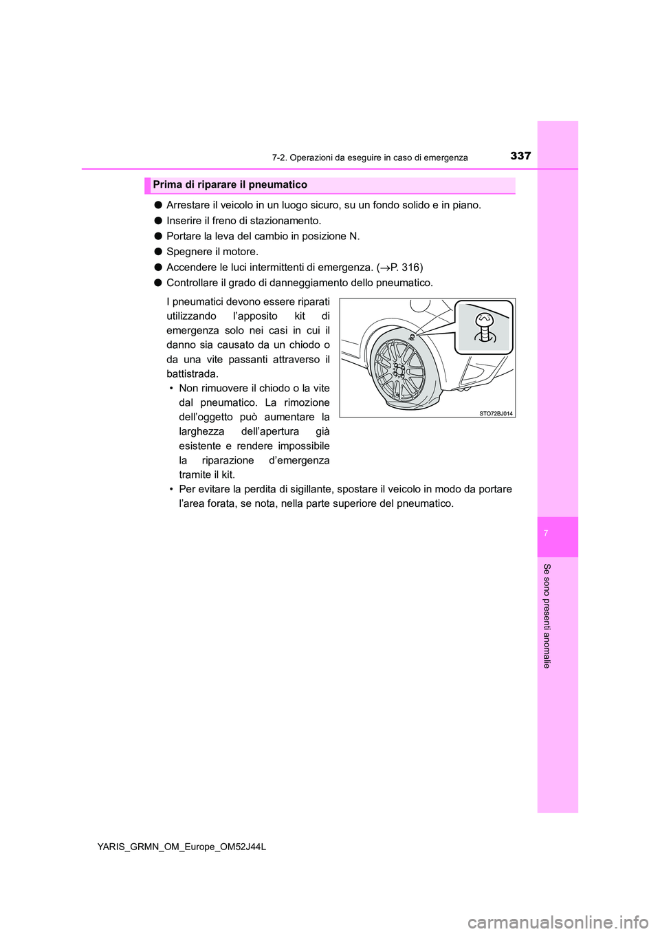 TOYOTA YARIS GRMN 2017 Manuale duso (in Italian) 3377-2. Operazioni da eseguire in caso di emergenza
YARIS_GRMN_OM_Europe_OM52J44L
7
Se sono presenti anomalie
●Arrestare il veicolo in un luogo sicuro, su un fondo solido e in piano.
● Inserire i TOYOTA YARIS GRMN 2017 Manuale duso (in Italian) 3377-2. Operazioni da eseguire in caso di emergenza
YARIS_GRMN_OM_Europe_OM52J44L
7
Se sono presenti anomalie
●Arrestare il veicolo in un luogo sicuro, su un fondo solido e in piano.
● Inserire i
