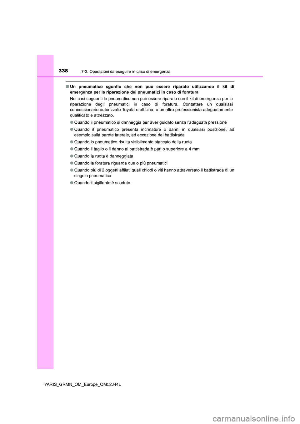 TOYOTA YARIS GRMN 2017 Manuale duso (in Italian) 3387-2. Operazioni da eseguire in caso di emergenza
YARIS_GRMN_OM_Europe_OM52J44L
■Un pneumatico sgonfio che non può essere riparato utilizzando il kit di
emergenza per la riparazione dei pneumati TOYOTA YARIS GRMN 2017 Manuale duso (in Italian) 3387-2. Operazioni da eseguire in caso di emergenza
YARIS_GRMN_OM_Europe_OM52J44L
■Un pneumatico sgonfio che non può essere riparato utilizzando il kit di
emergenza per la riparazione dei pneumati